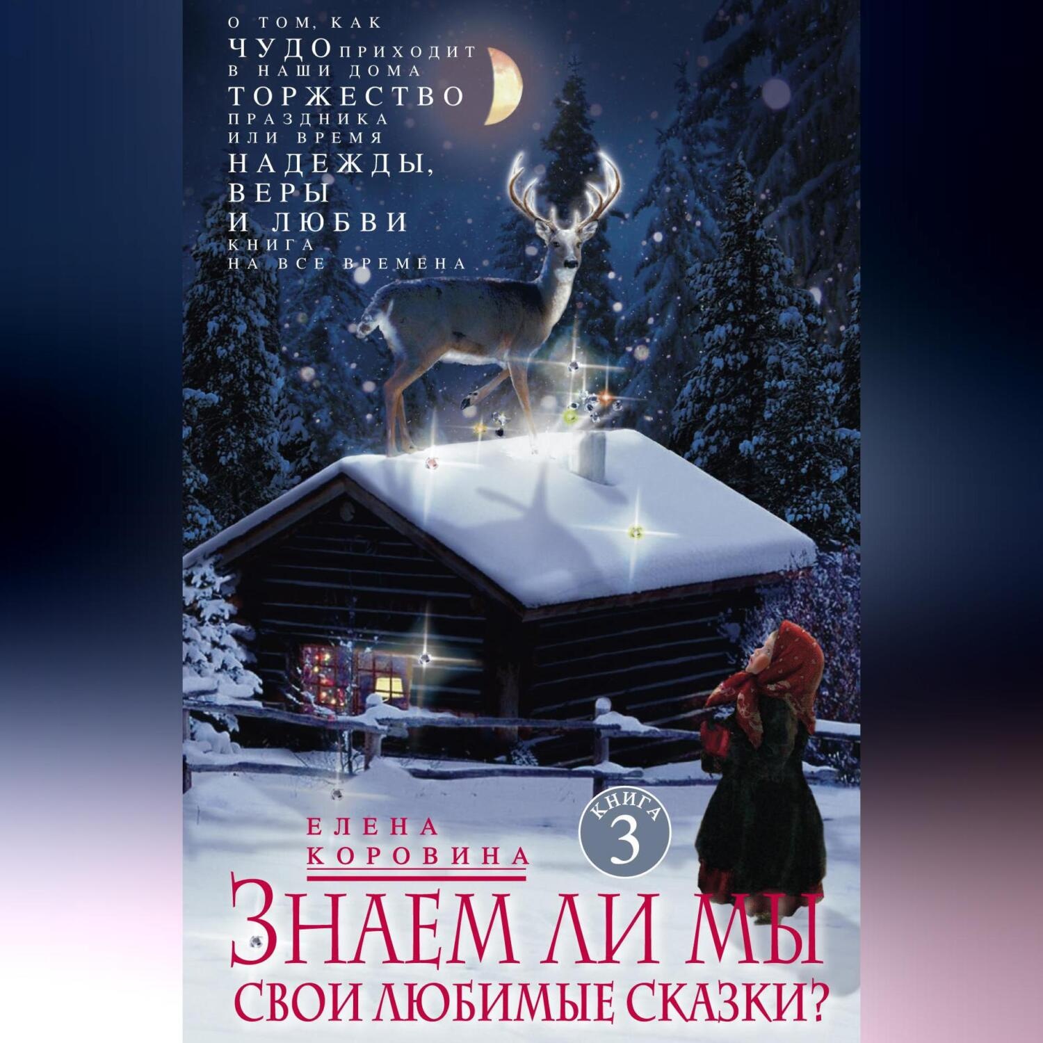Обложка книги «Знаем ли мы свои любимые сказки? О том, как Чудо приходит в наши дома. Торжество Праздника, или Время Надежды, Веры и Любви. Книга на все времена»