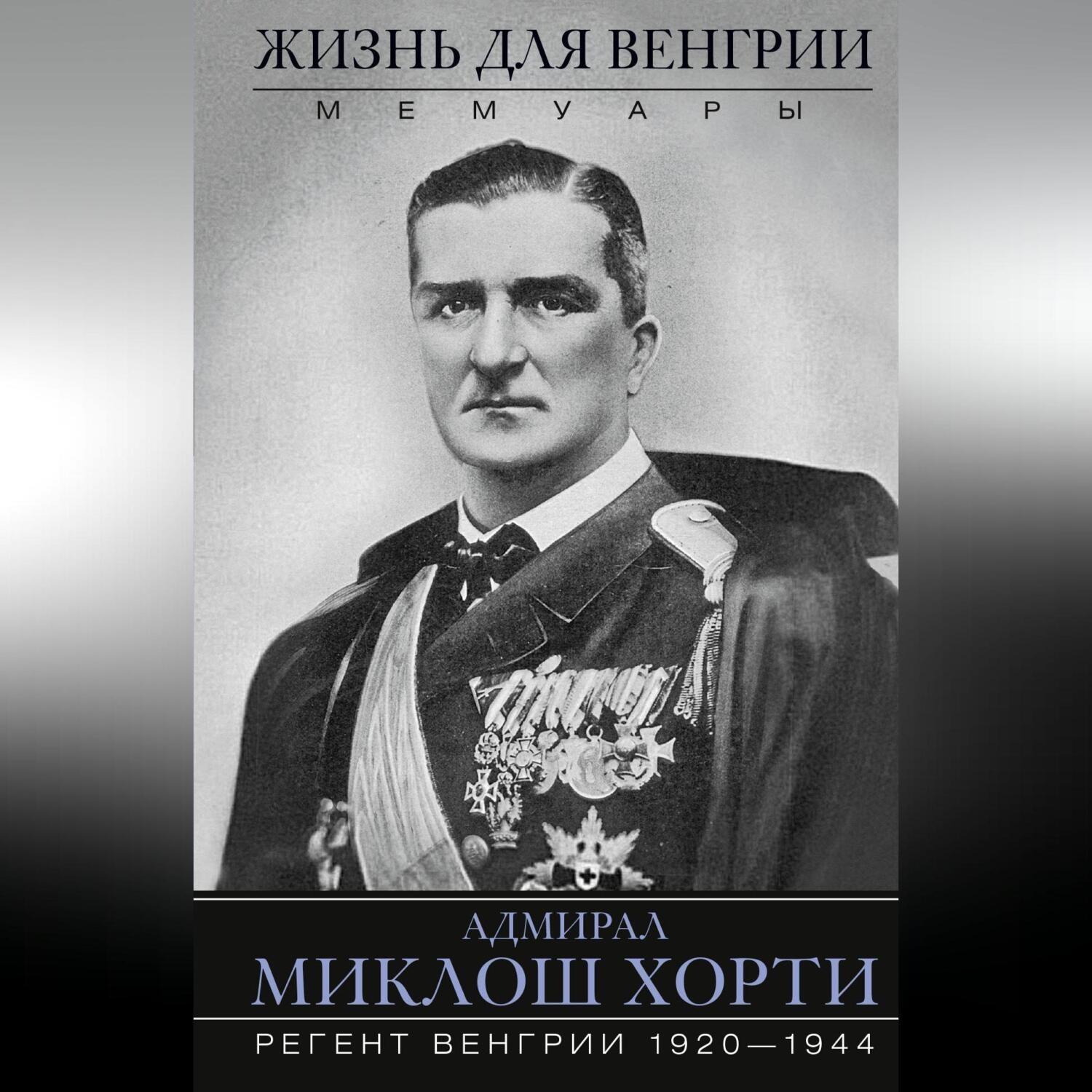 Обложка книги «Жизнь для Венгрии. Адмирал Миклош Хорти. Мемуары. 1920—1944»
