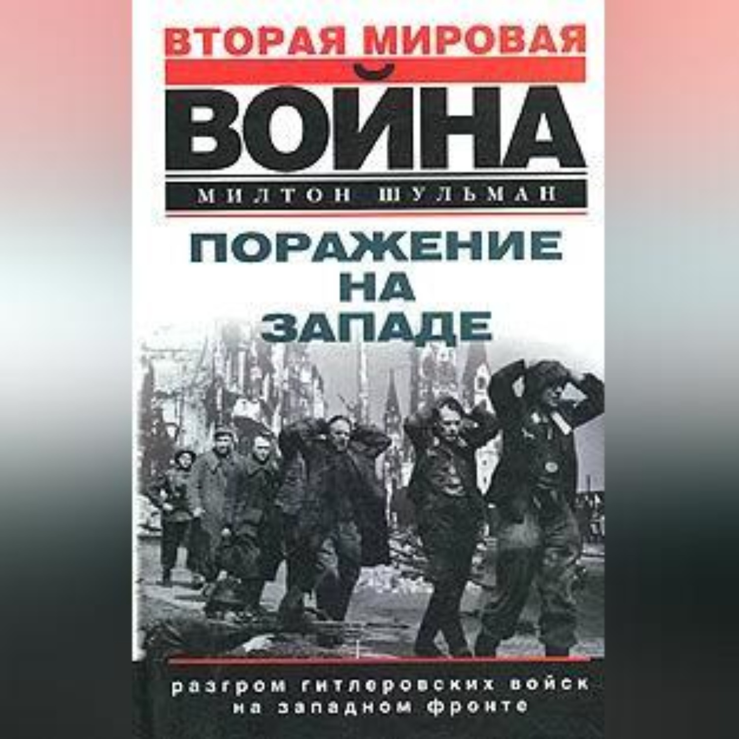 Обложка книги «Поражение на западе. Разгром гитлеровских войск на Западном фронте»