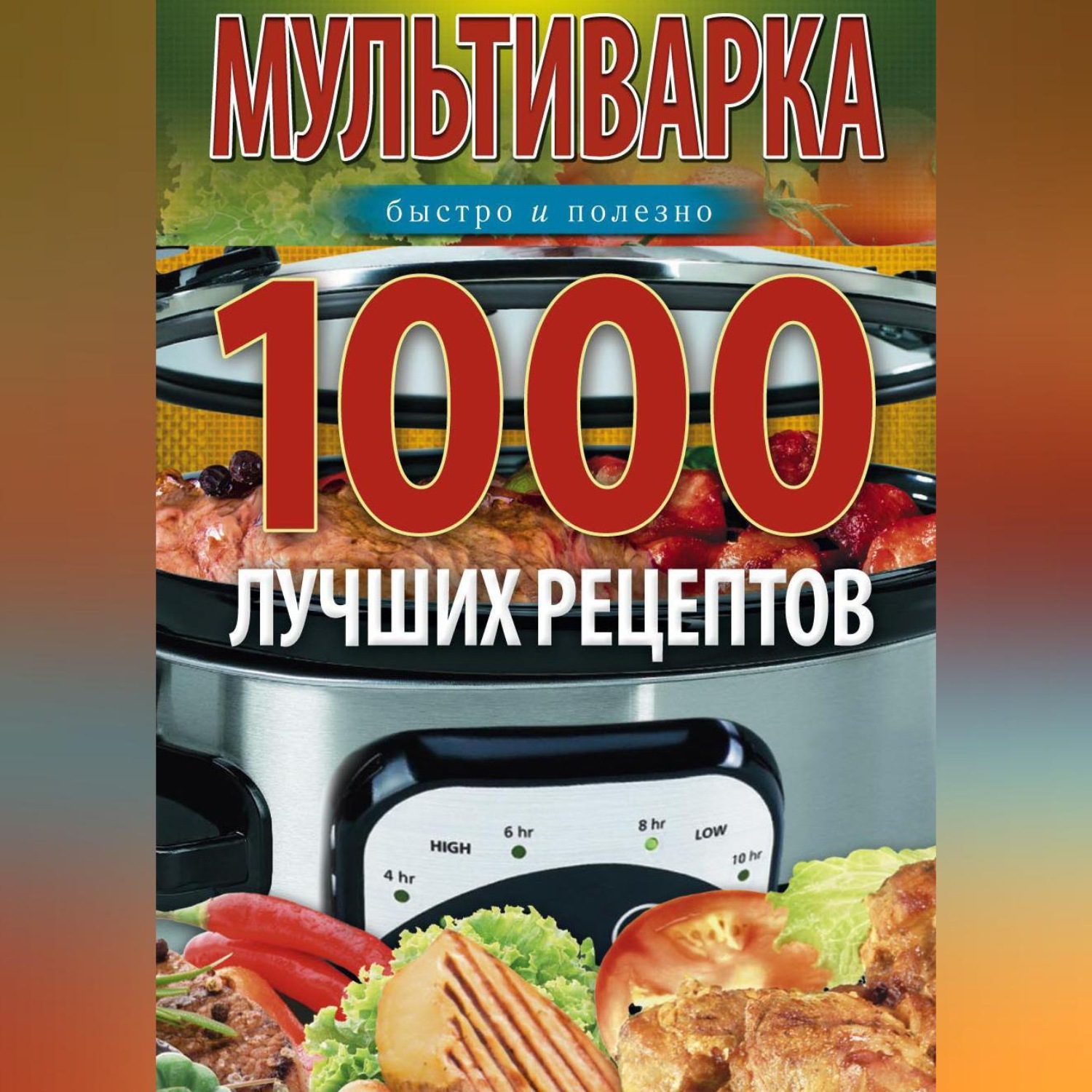 Обложка книги «Мультиварка. 1000 лучших рецептов. Быстро и полезно»