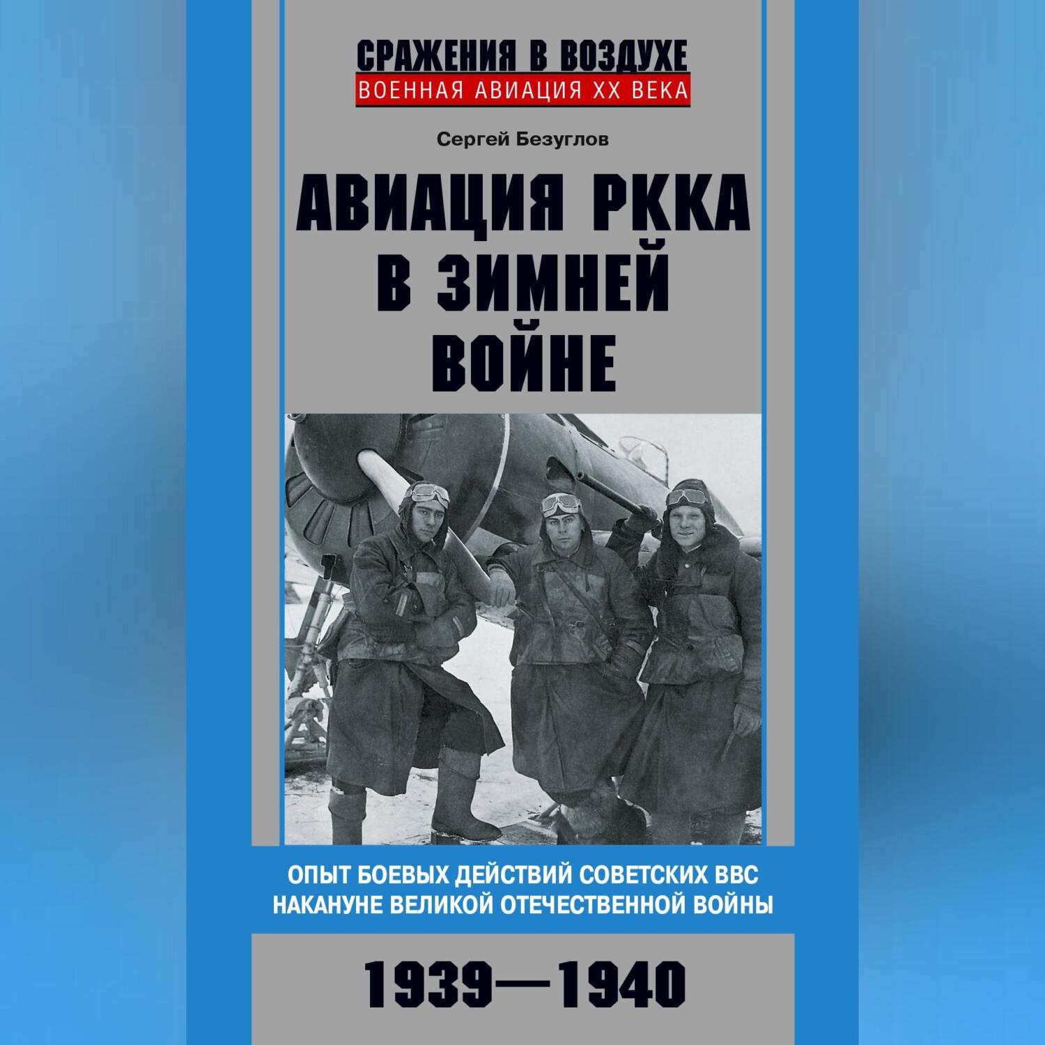 Обложка книги «Авиация РККА в Зимней войне. Опыт боевых действий советских ВВС накануне Великой Отечественной войны. 1939–1940»