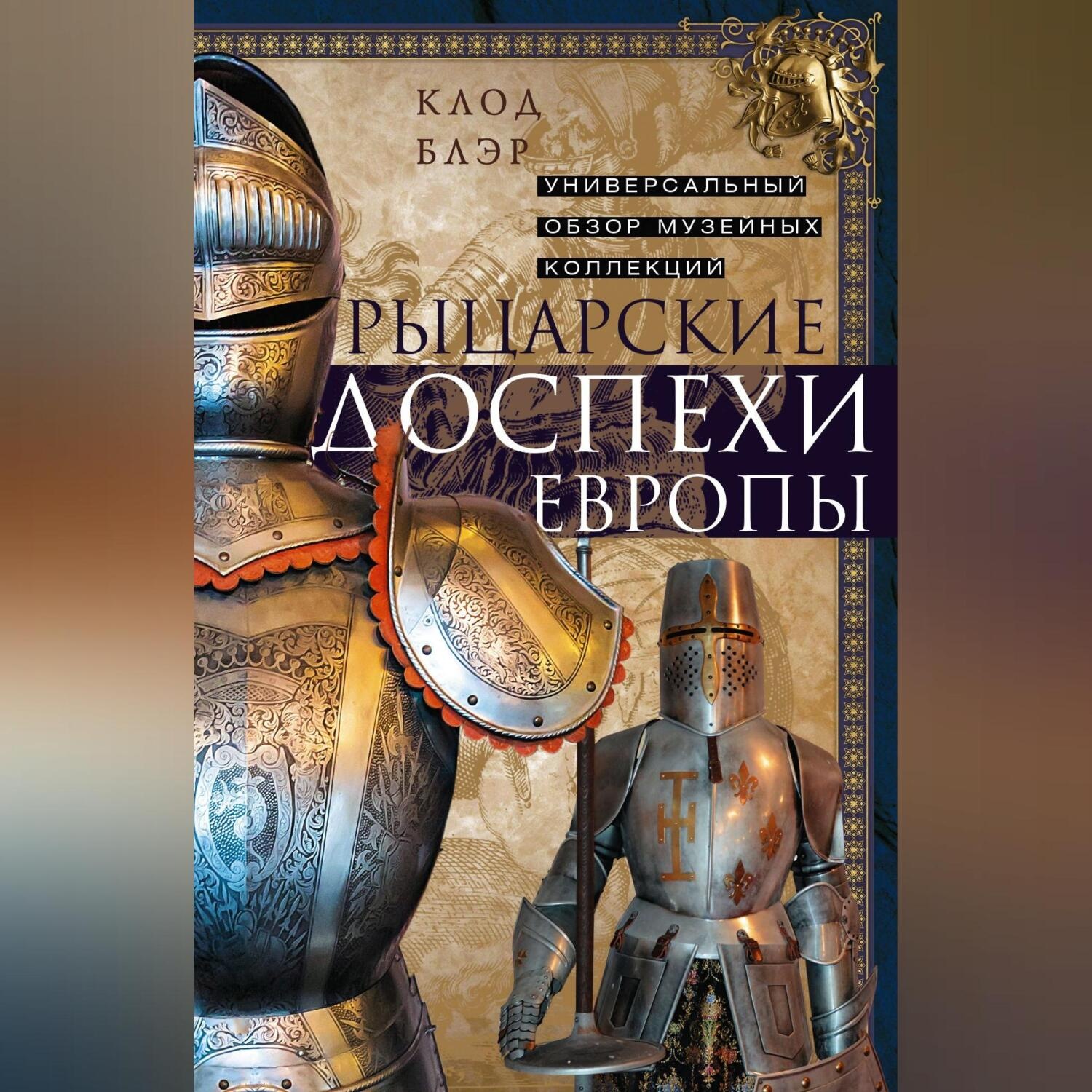 Обложка книги «Рыцарские доспехи Европы. Универсальный обзор музейных коллекций»
