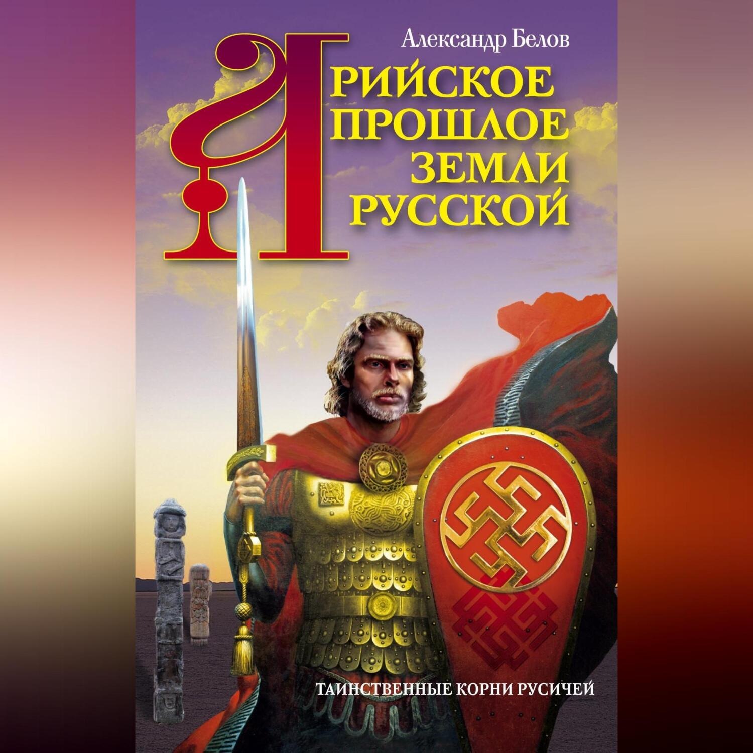 Обложка книги «Арийское прошлое земли Русской. Таинственные корни русичей»