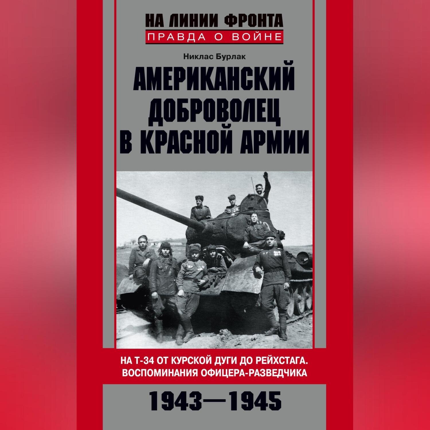 Обложка книги «Американский доброволец в Красной Армии. На Т-34 от Курской дуги до Рейсхтага. Воспоминания офицера-разведчика. 1943–1945»