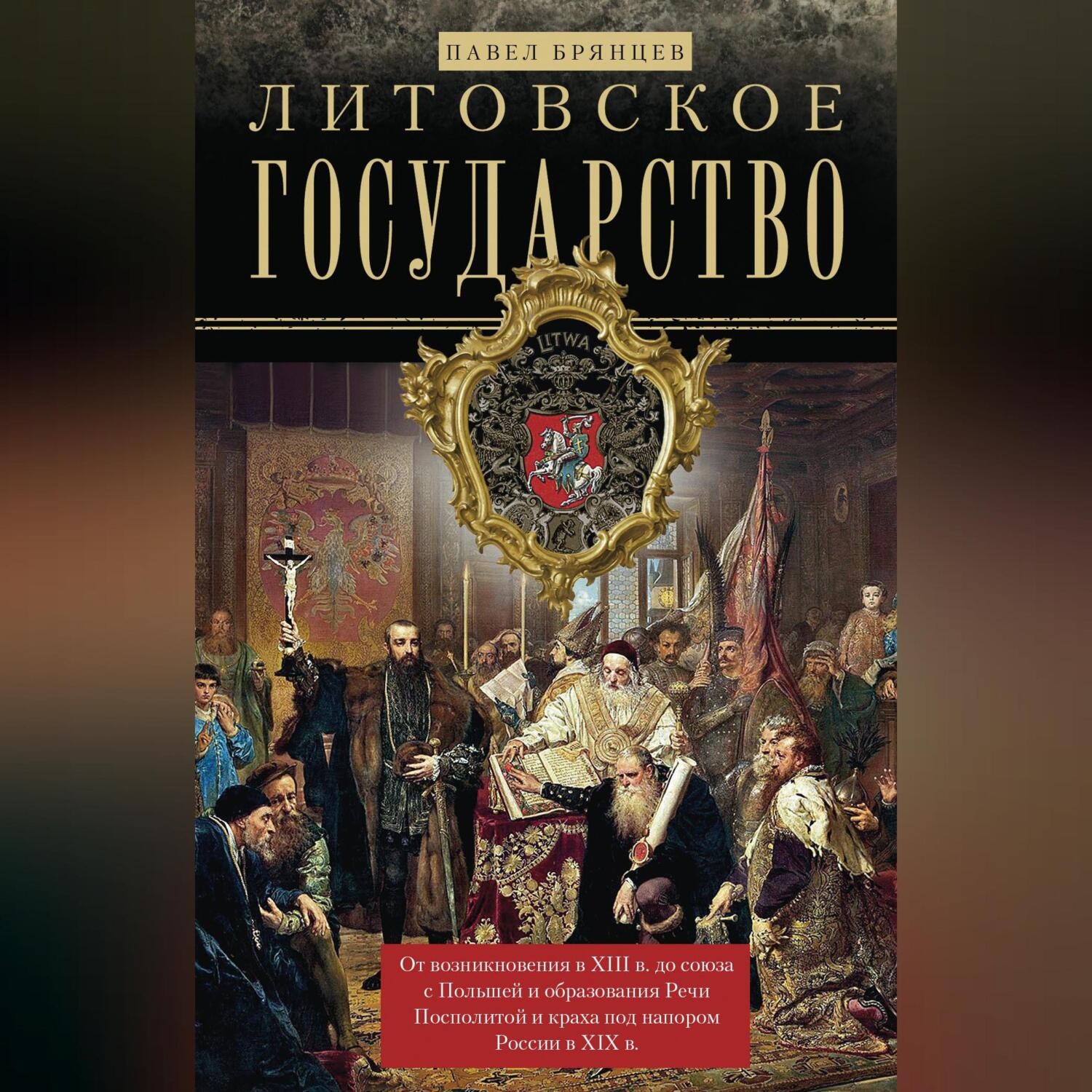 Обложка книги «Литовское государство. От возникновения в XIII веке до союза с Польшей и образования Речи Посполитой и краха под напором России в XIX веке»