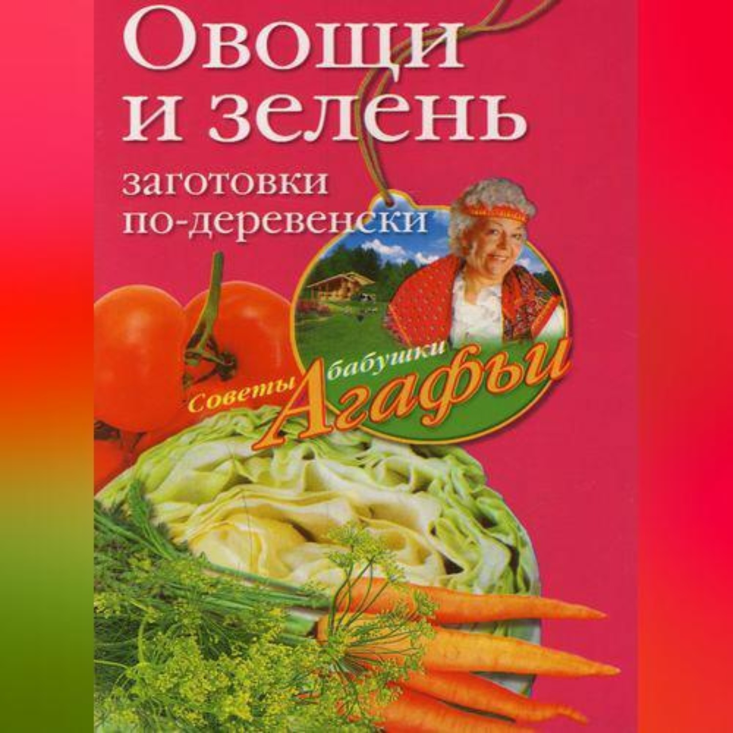 Обложка книги «Овощи и зелень. Заготовки по-деревенски»