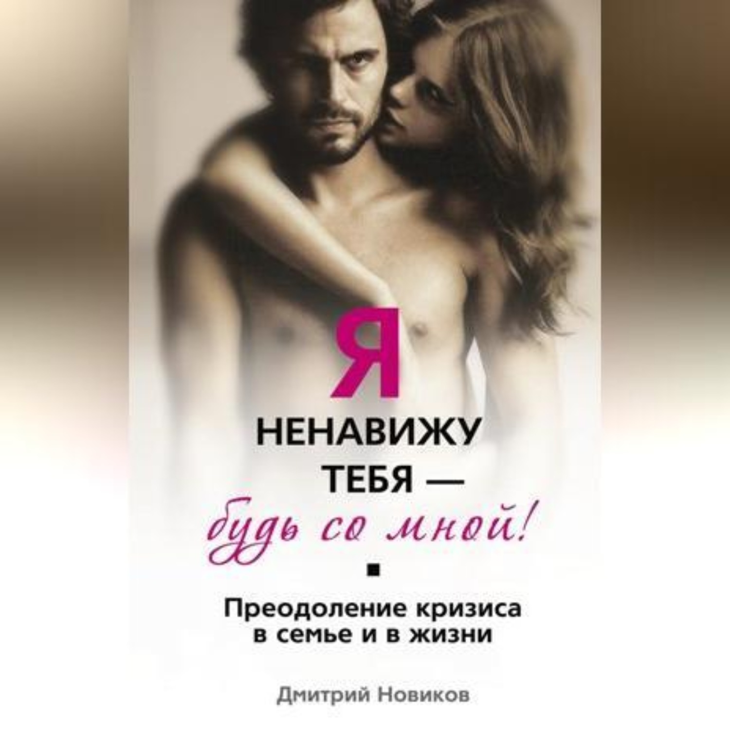 Обложка книги «Я ненавижу тебя – будь со мной! Преодоление кризиса в семье и в жизни»