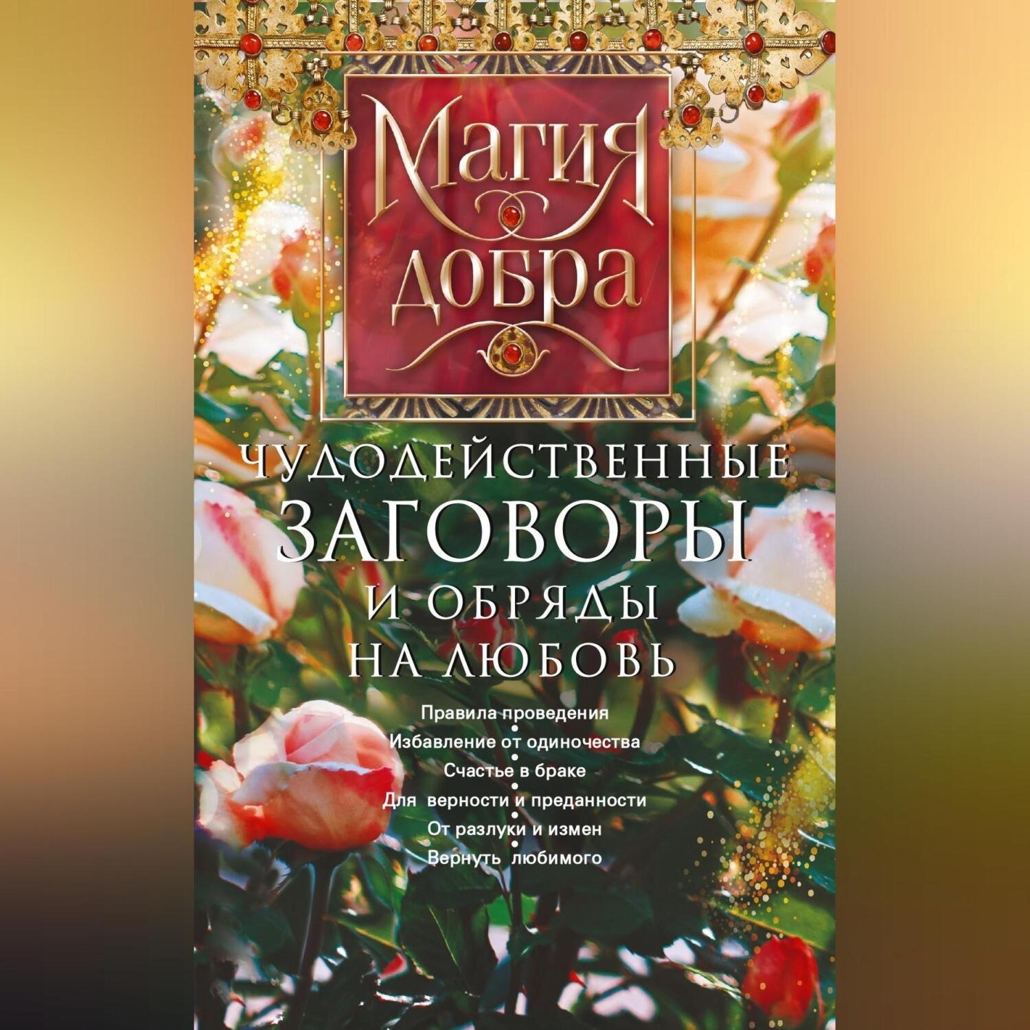 Обложка книги «Чудодейственные заговоры и обряды на любовь. Правила проведения. Избавление от одиночества. Счастье в браке. Для верности и преданности. От разлуки и измен. Вернуть любимого»