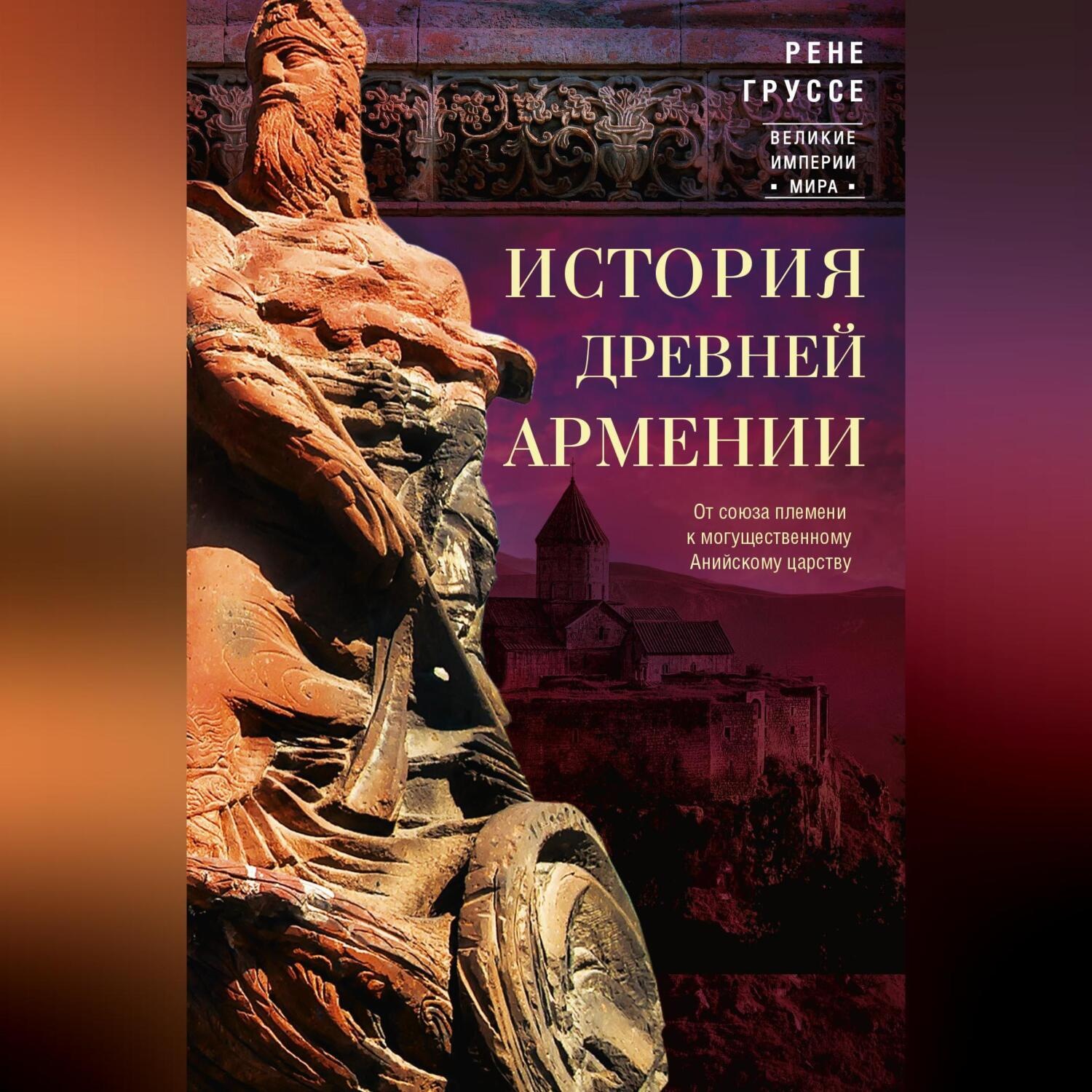 Обложка книги «История древней Армении. От союза племен к могущественному Анийскому царству»