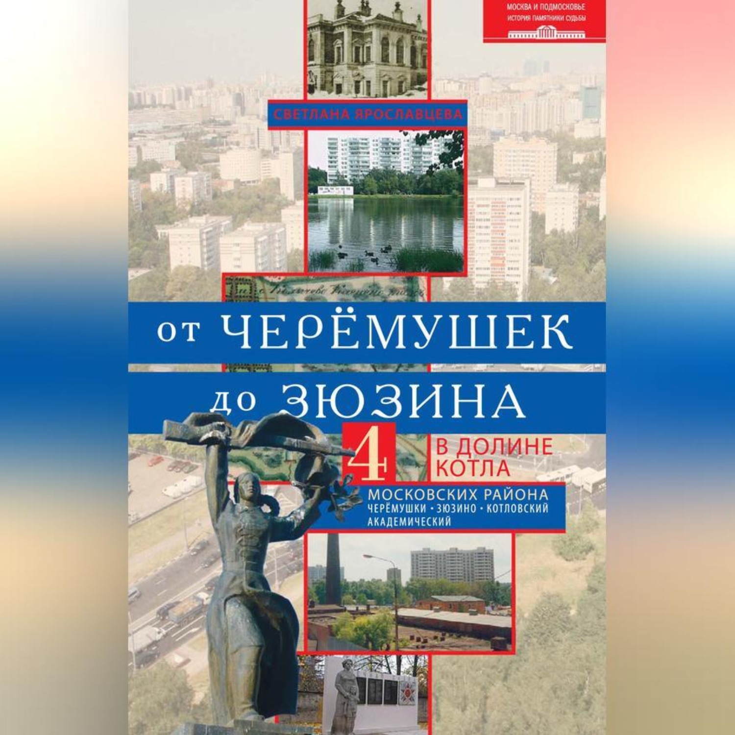 Обложка книги «От Черёмушек до Зюзина. В долине Котла. Четыре московских района: Черёмушки, Зюзино, Котловский, Академический»