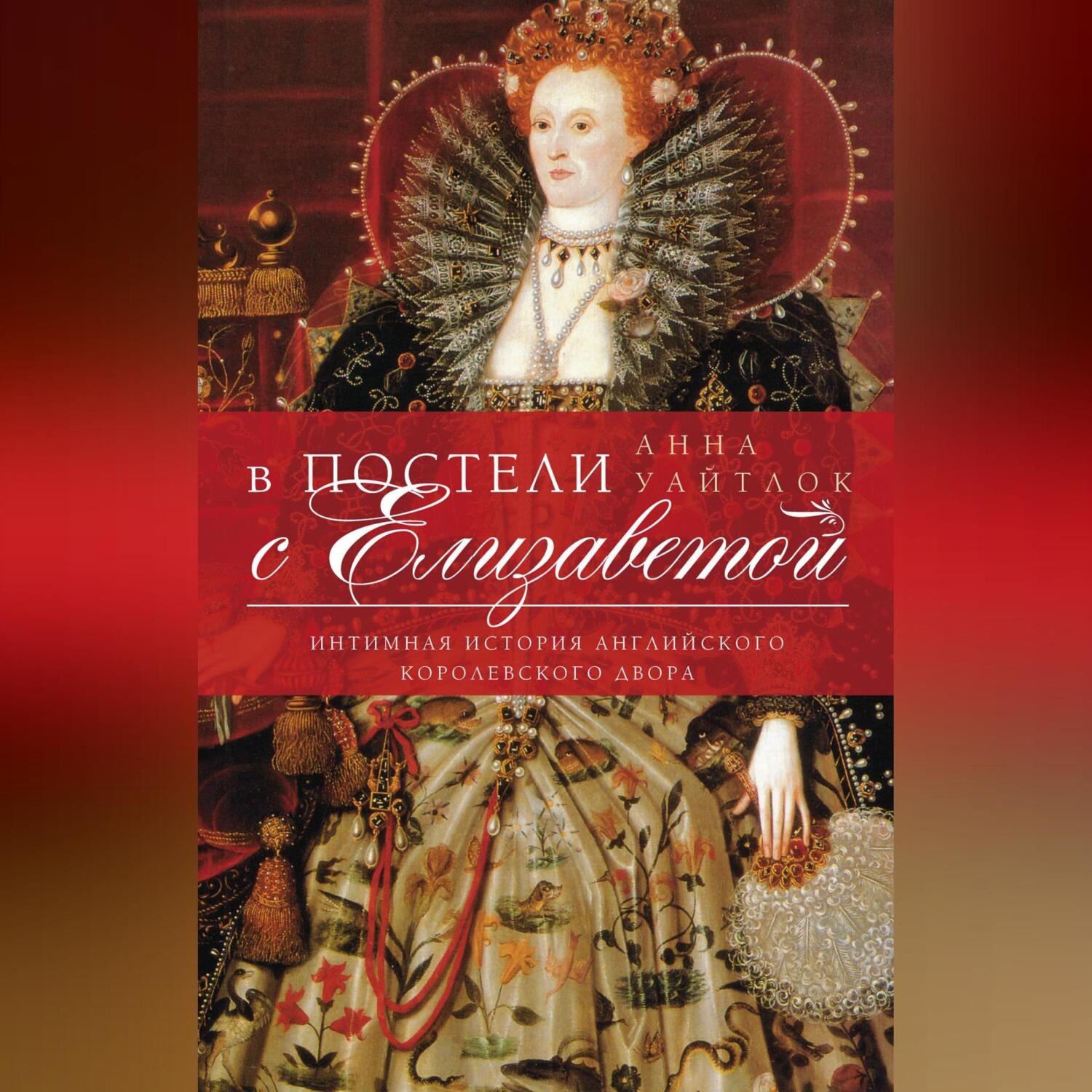 Обложка книги «В постели с Елизаветой. Интимная история английского королевского двора»