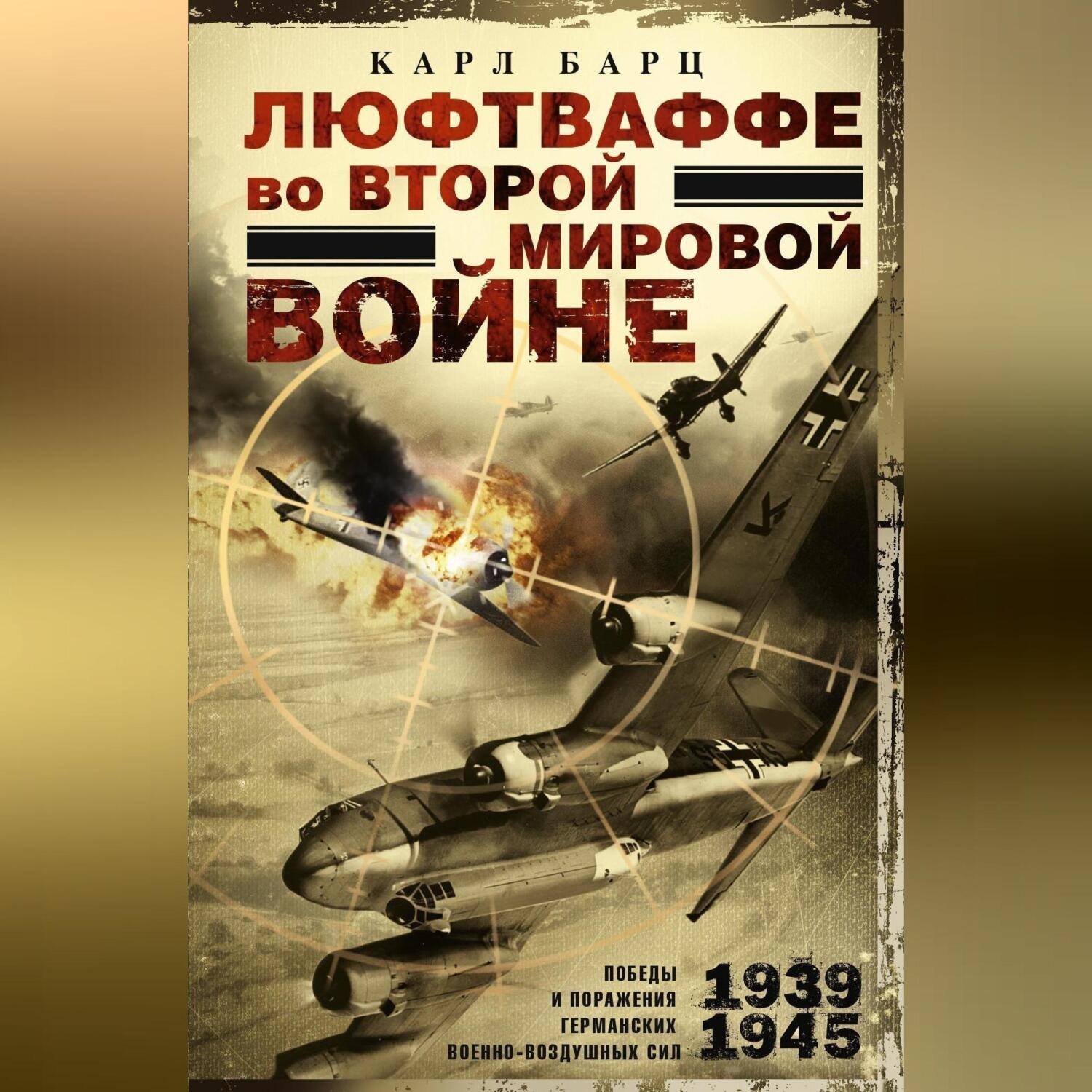 Обложка книги «Люфтваффе во Второй мировой войне. Победы и поражения германских военно-воздушных сил. 1939–1945 гг.»