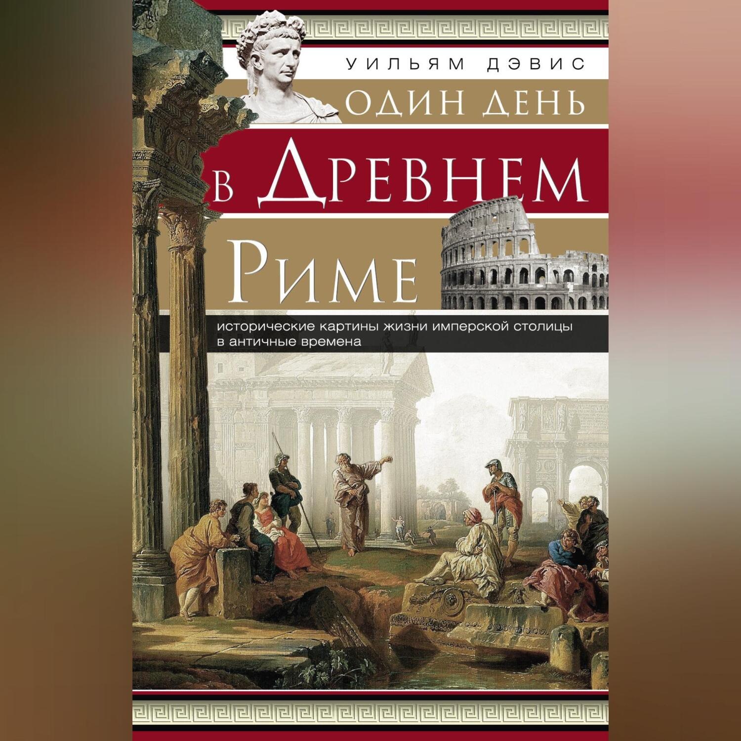 Обложка книги «Один день в Древнем Риме. Исторические картины жизни имперской столицы в античные времена»