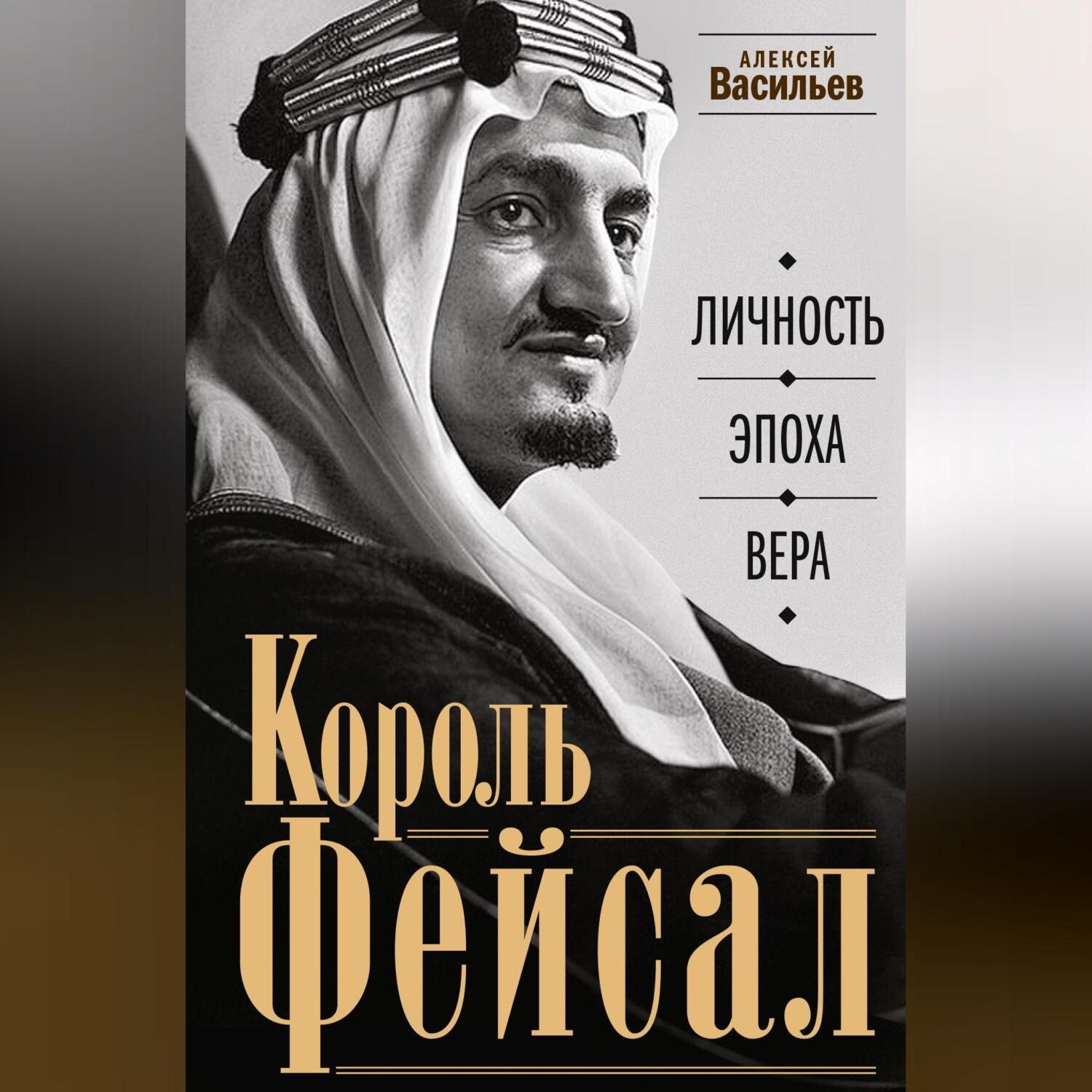 Обложка книги «Король Фейсал. Личность, эпоха, вера»