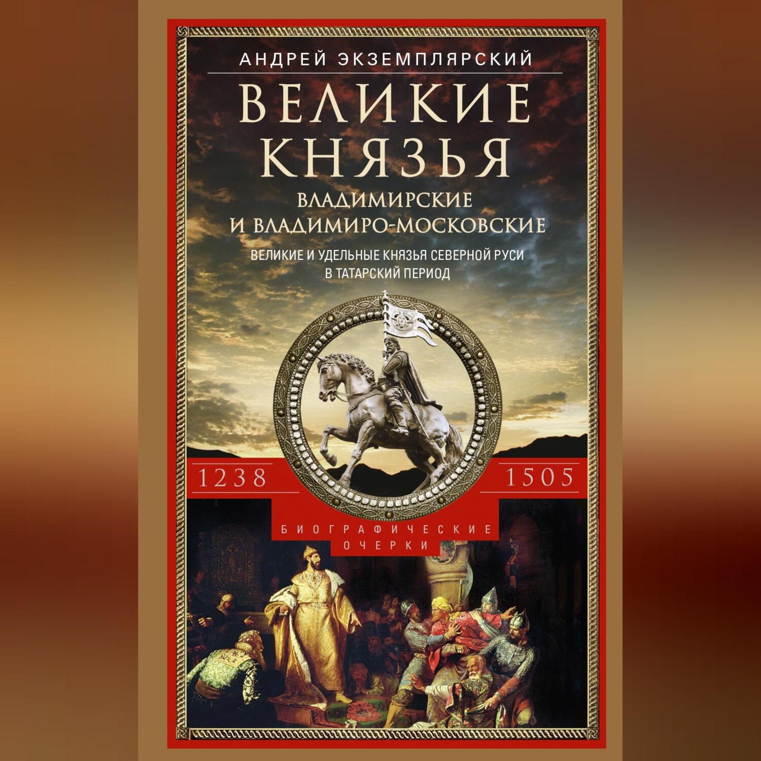 Обложка книги «Великие князья Владимирские и Владимиро-Московские. Великие и удельные князья Северной Руси в татарский период с 1238 по 1505 г.»