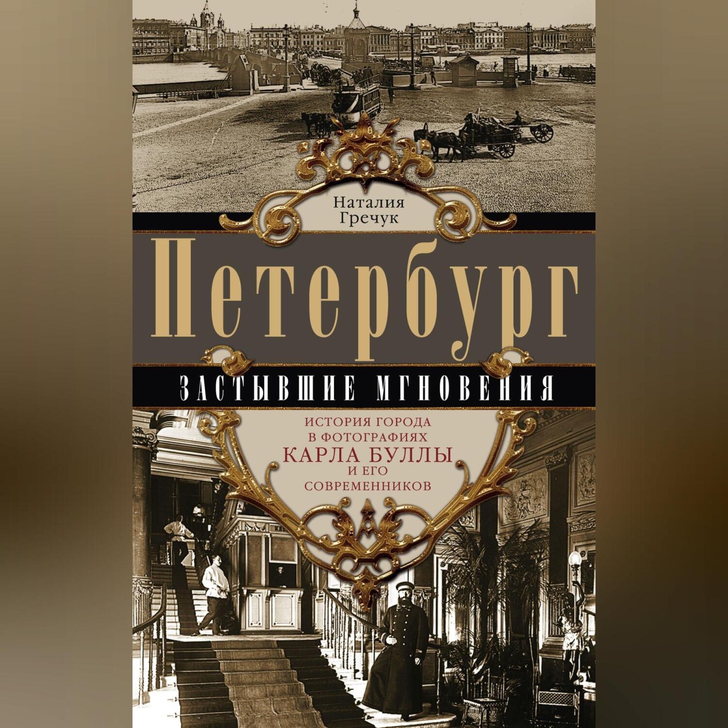 Обложка книги «Петербург. Застывшие мгновения. История города в фотографиях Карла Буллы и его современников»