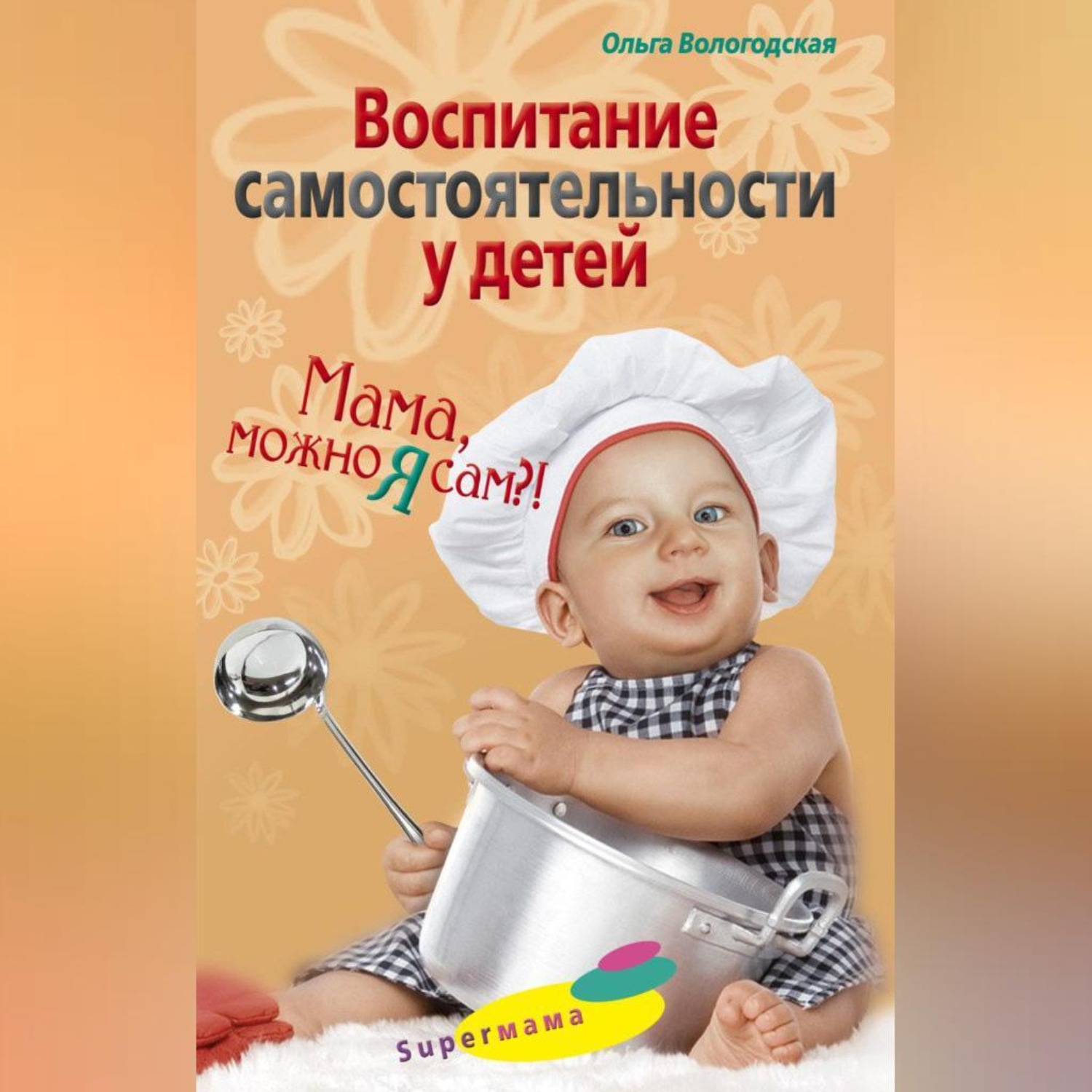 Обложка книги «Воспитание самостоятельности у детей. Мама, можно я сам?!»