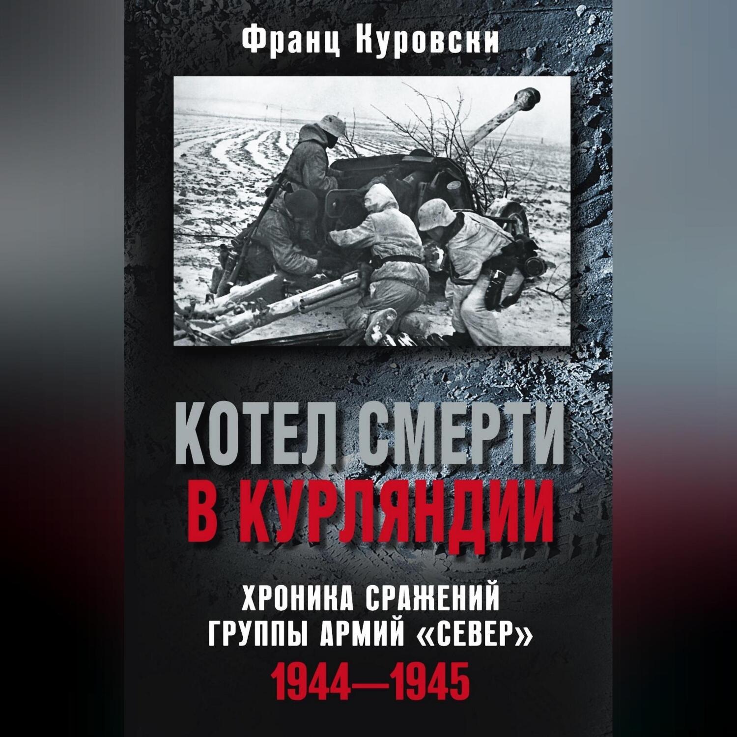 Обложка книги «Котел смерти в Курляндии. Хроника сражений группы армий «Север». 1944–1945»