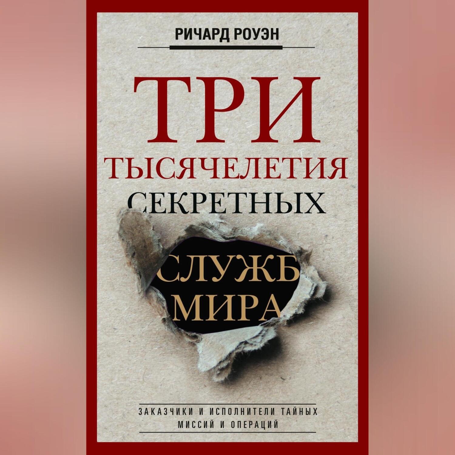 Обложка книги «Три тысячелетия секретных служб мира. Заказчики и исполнители тайных миссий и операций»