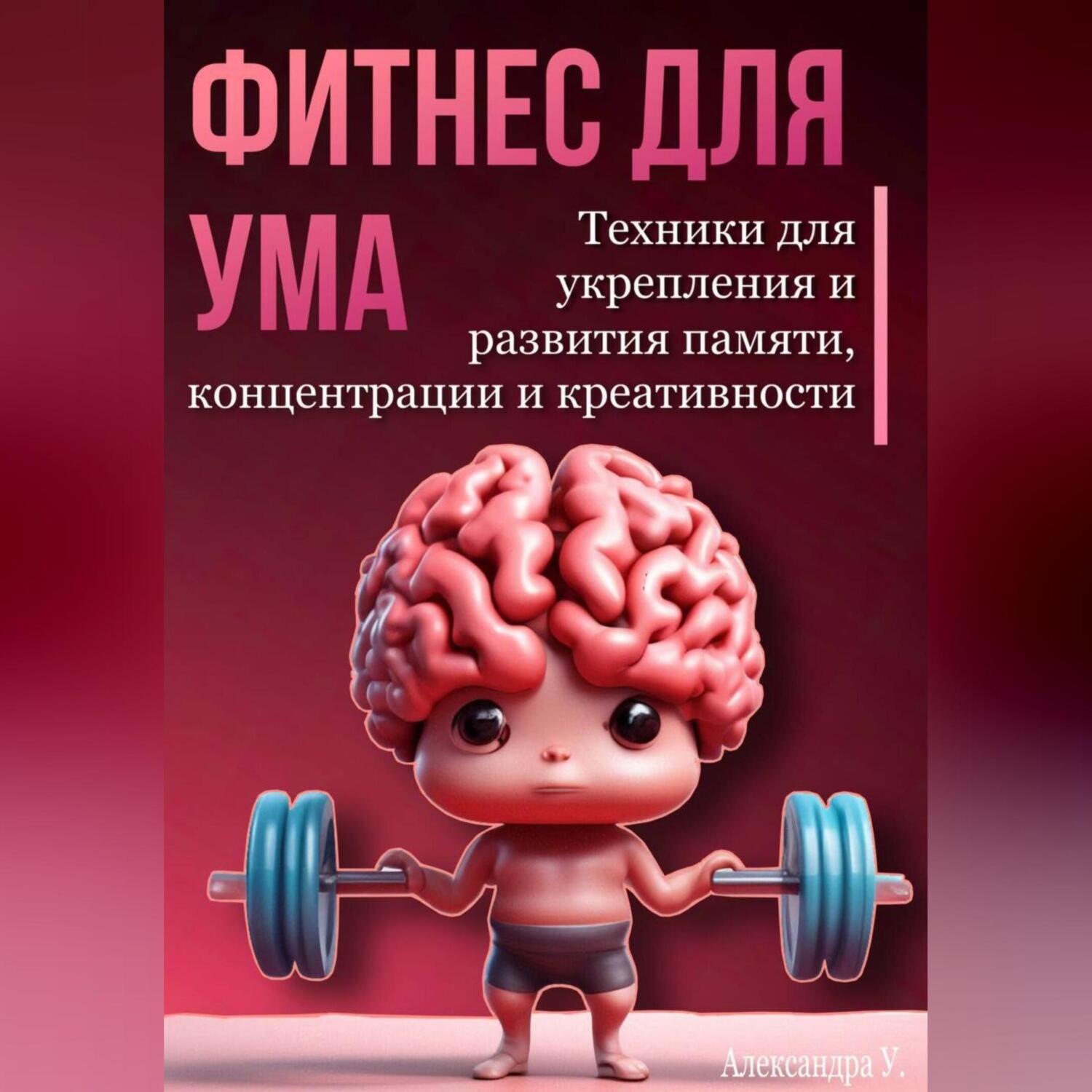 Обложка книги «Фитнес для ума. Техники для укрепления и развития памяти, концентрации и креативности»