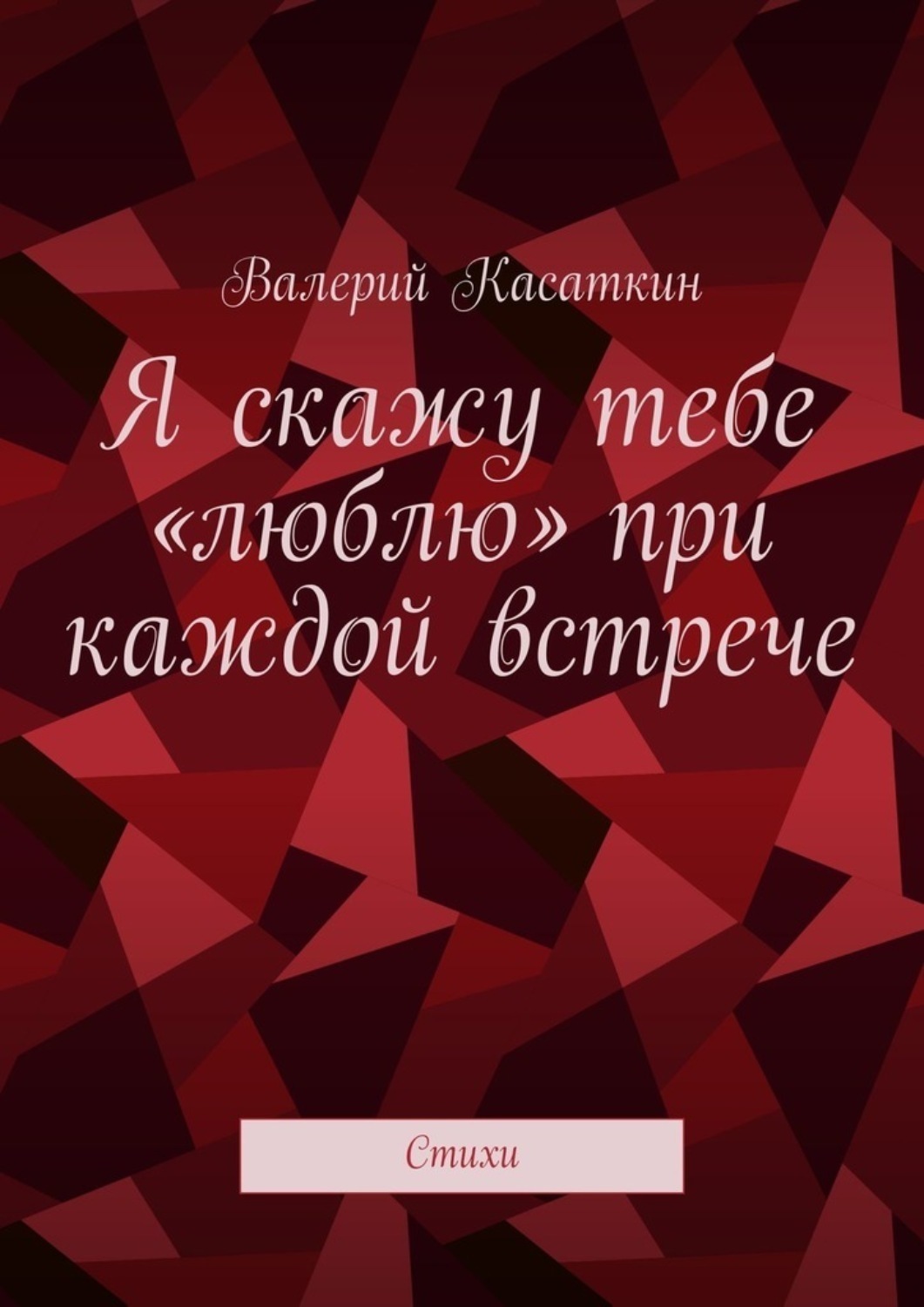 Обложка книги «Я скажу тебе «люблю» при каждой встрече. Стихи»