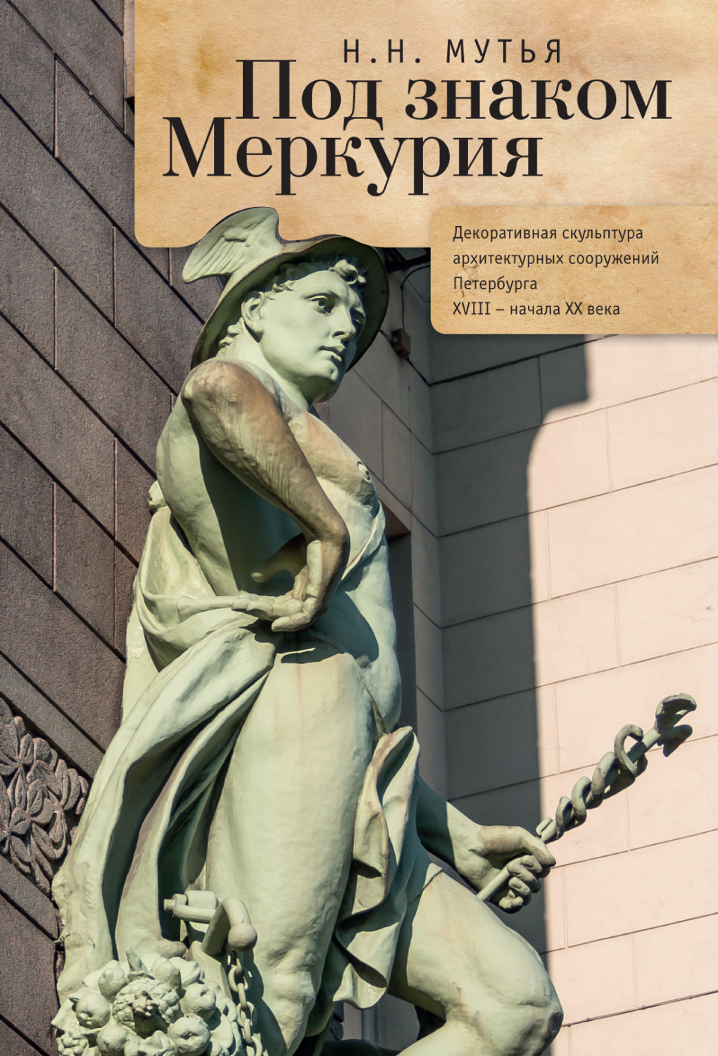 Обложка книги «Под знаком Меркурия. Декоративная скульптура архитектурных сооружений Петербурга XVIII-начала XX века»