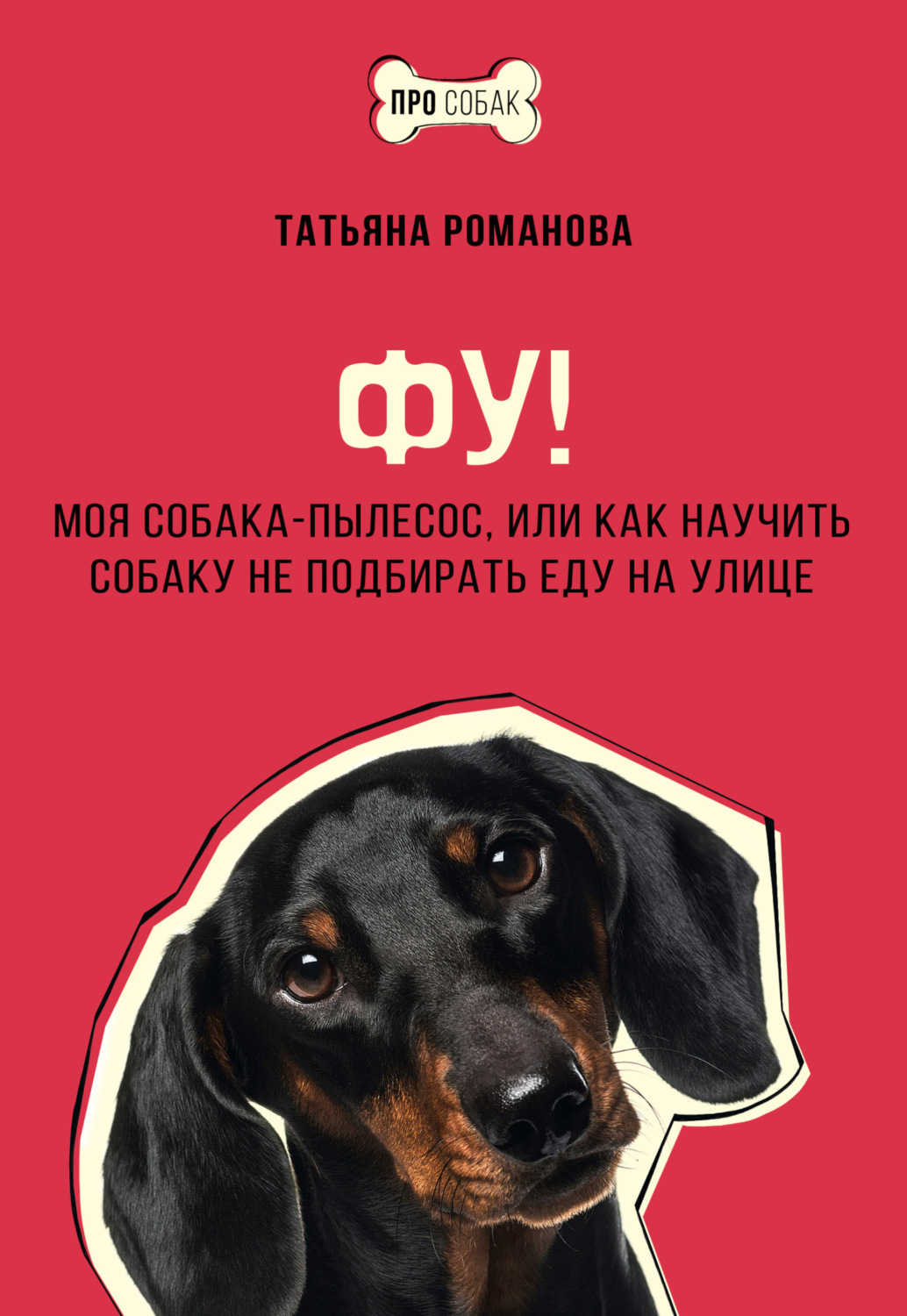 Обложка книги «Фу! Моя собака-пылесос, или Как научить собаку не подбирать еду на улице»