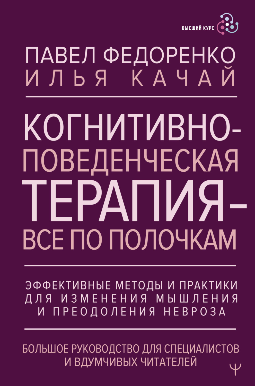 Обложка книги «Когнитивно-поведенческая терапия – всё по полочкам. Эффективные методы и практики для изменения мышления и преодоления невроза. Большое руководство для специалистов и вдумчивых читателей»