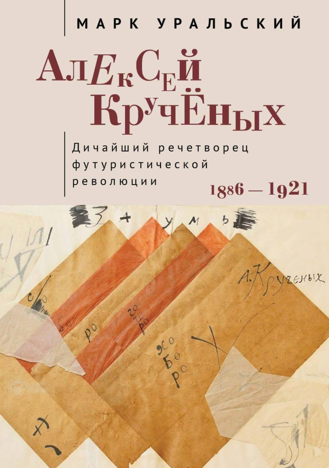 Обложка книги «Алексей Кручёных. Дичайший речетворец футуристической революции. 1886–1921»