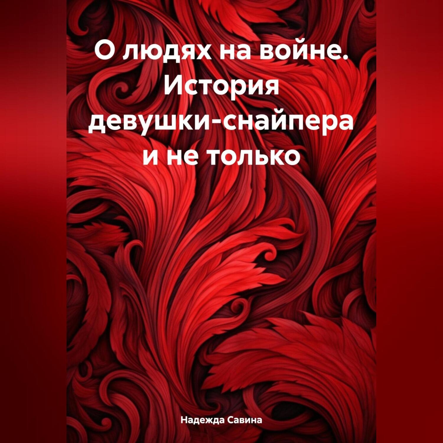 Обложка книги «О людях на войне. История девушки-снайпера и не только»