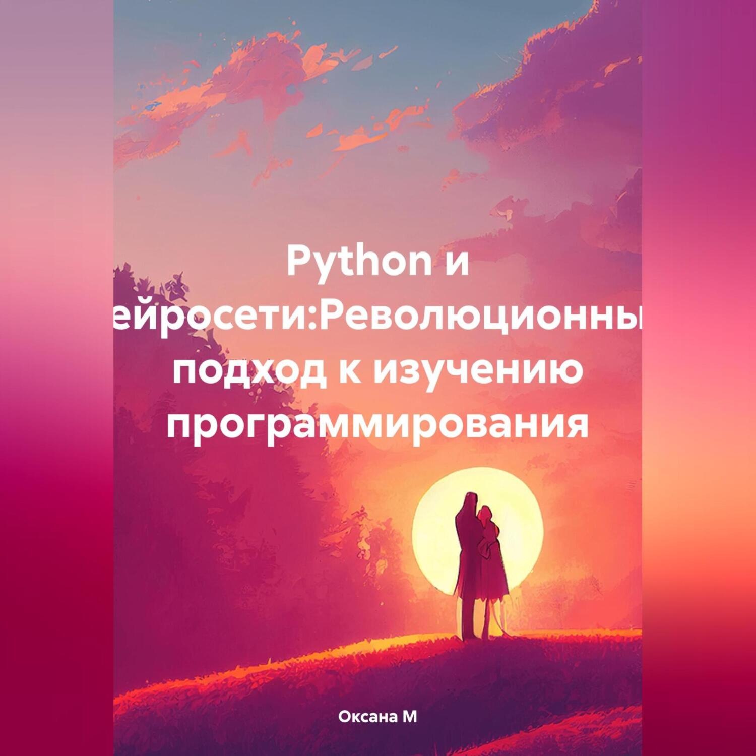 Обложка книги «Python и нейросети:Революционный подход к изучению программирования»