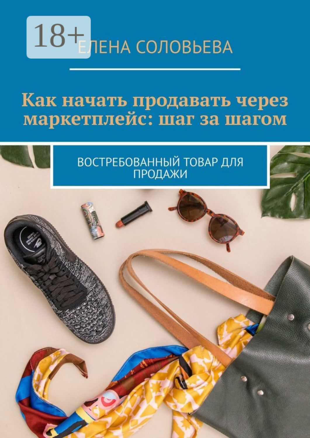 Обложка книги «Как начать продавать через маркетплейс: шаг за шагом. Востребованный товар для продажи»