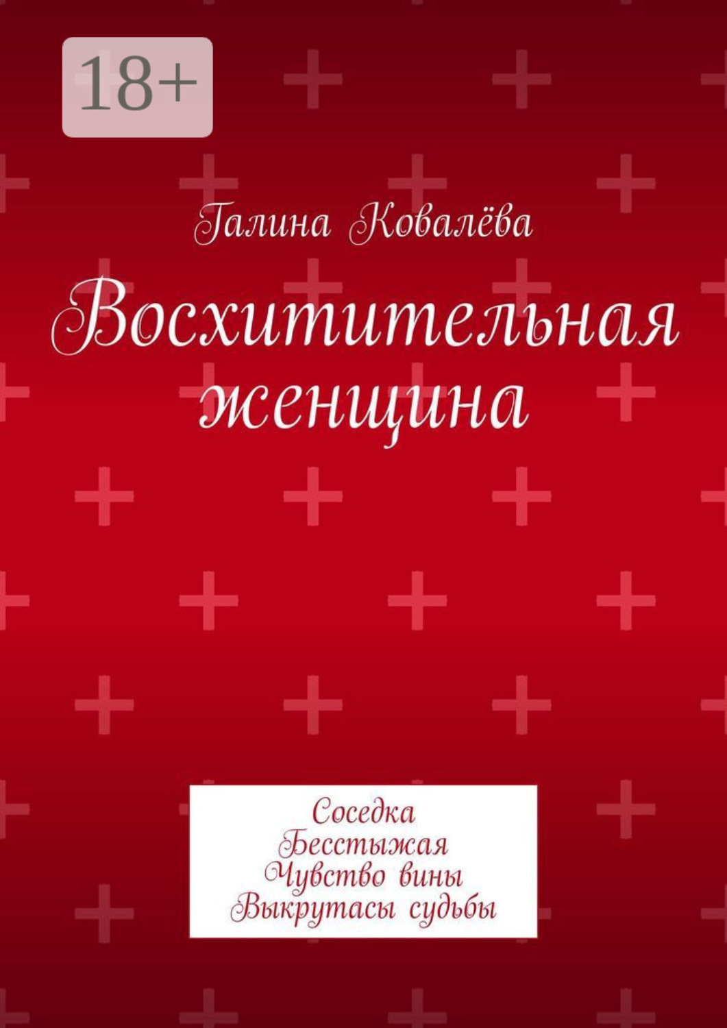 Обложка книги «Восхитительная женщина. Соседка. Бесстыжая. Чувство вины. Выкрутасы судьбы»