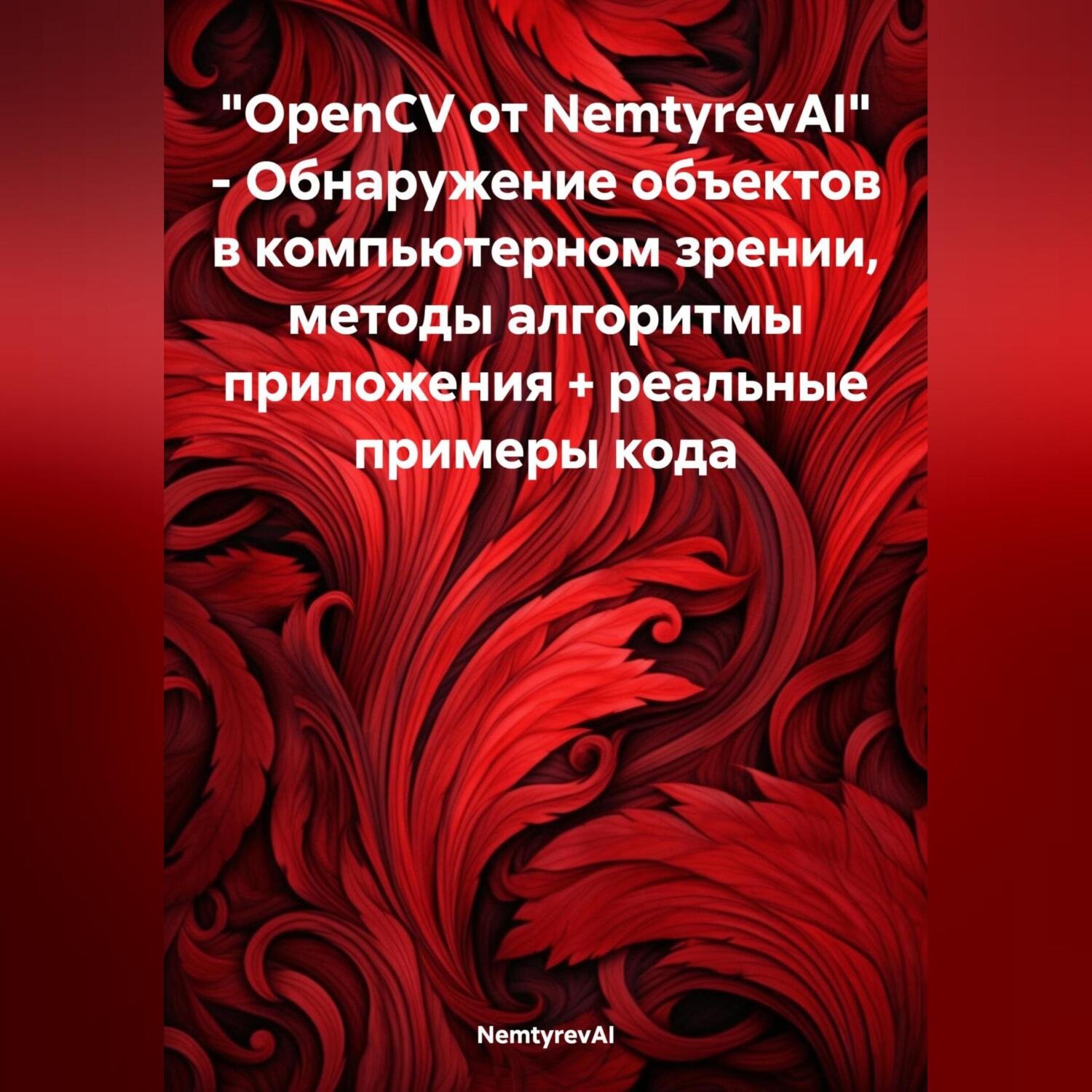 Обложка книги «OpenCV от NemtyrevAI. Обнаружение объектов в компьютерном зрении, методы алгоритмы приложения + реальные примеры кода»