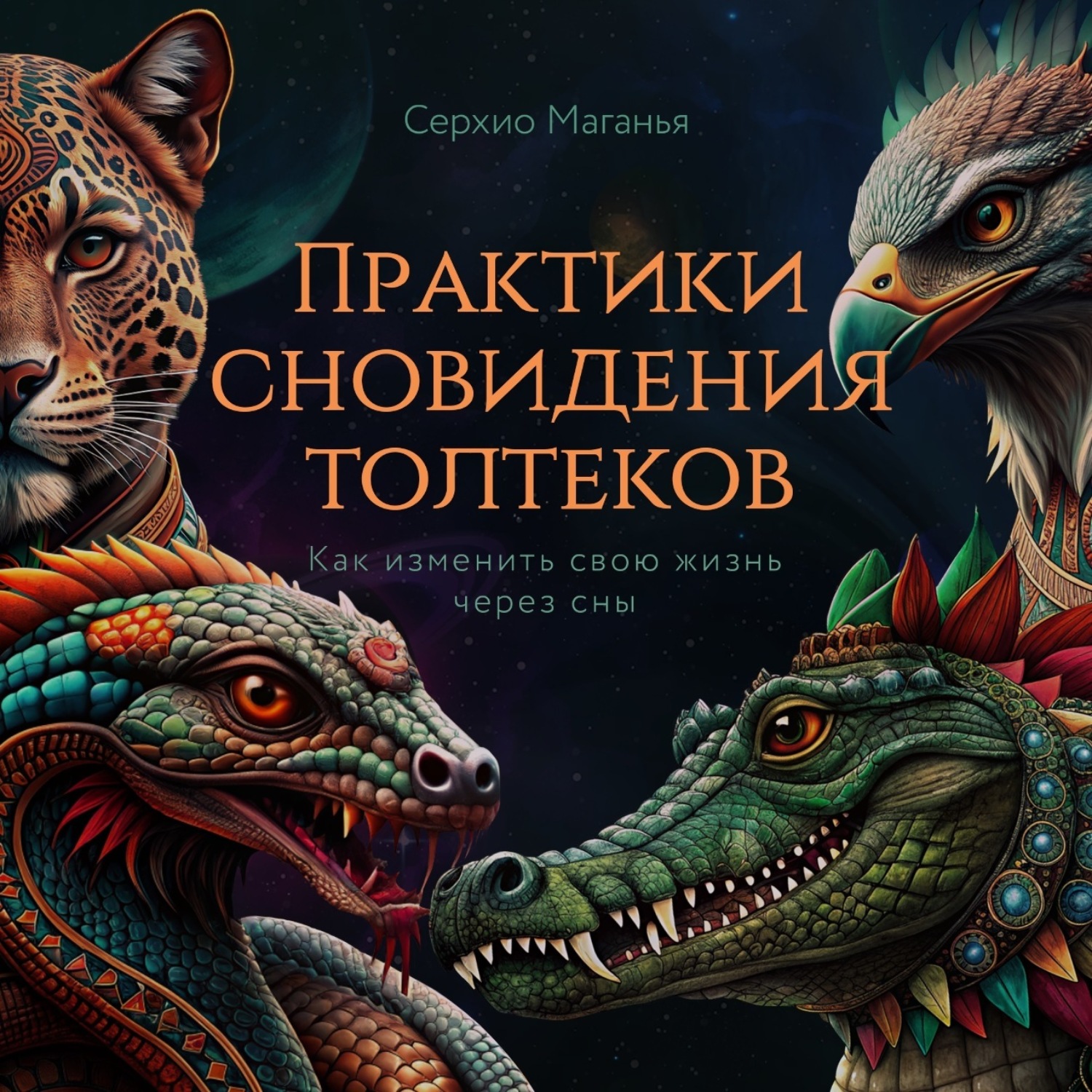 Обложка книги «Практики сновидения толтеков. Как изменить свою жизнь через сны»