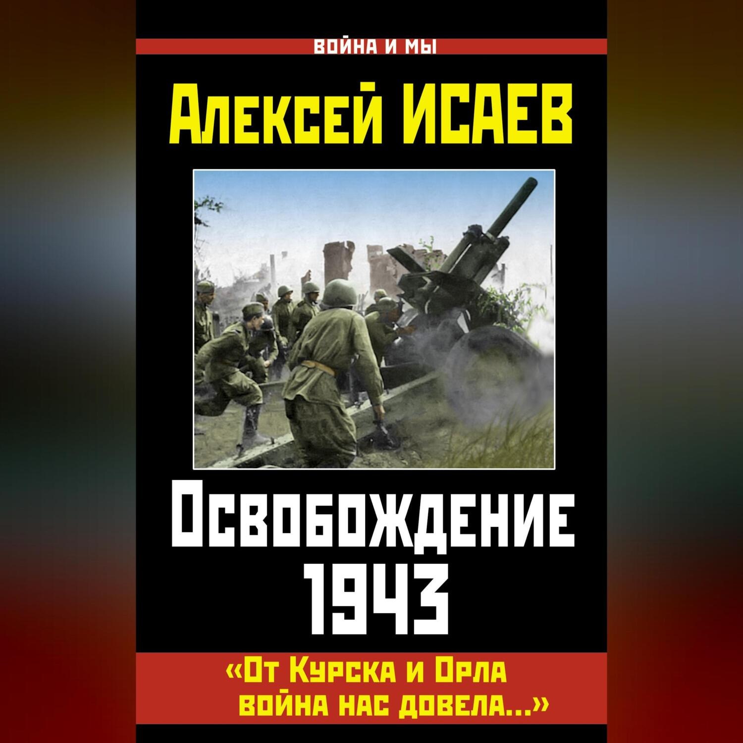 Обложка книги «Освобождение 1943. «От Курска и Орла война нас довела…»»