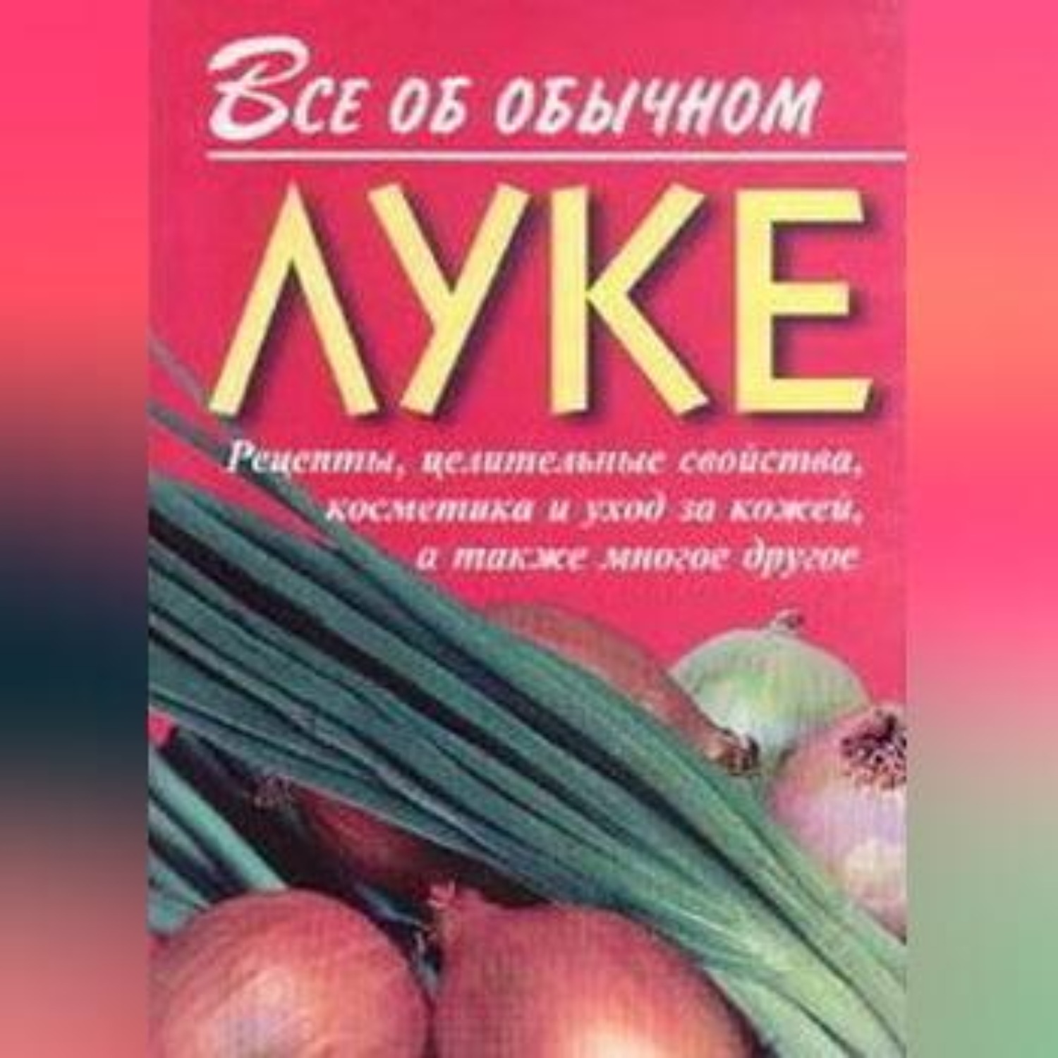 Обложка книги «Все об обычном луке»