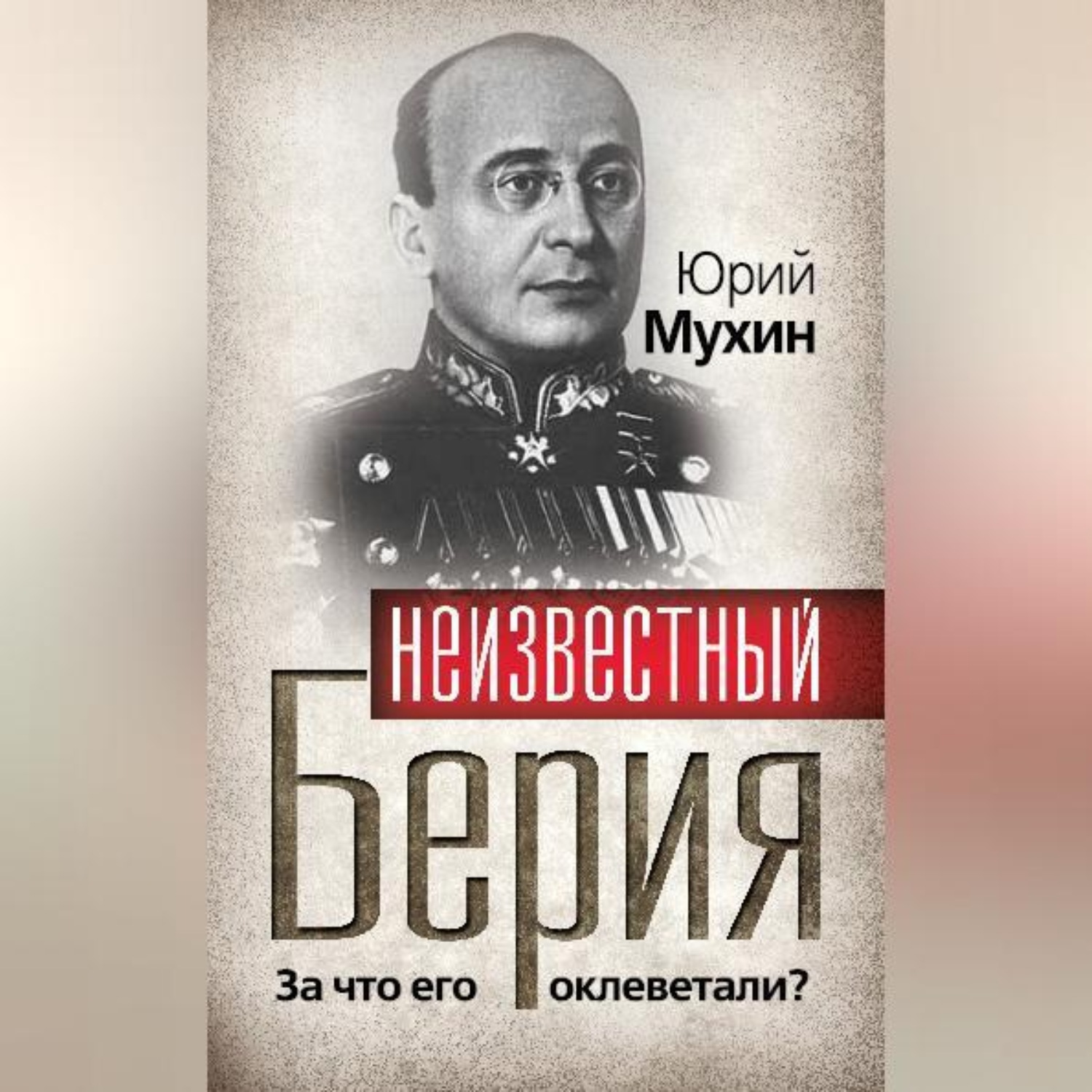 Обложка книги «Неизвестный Берия. За что его оклеветали?»