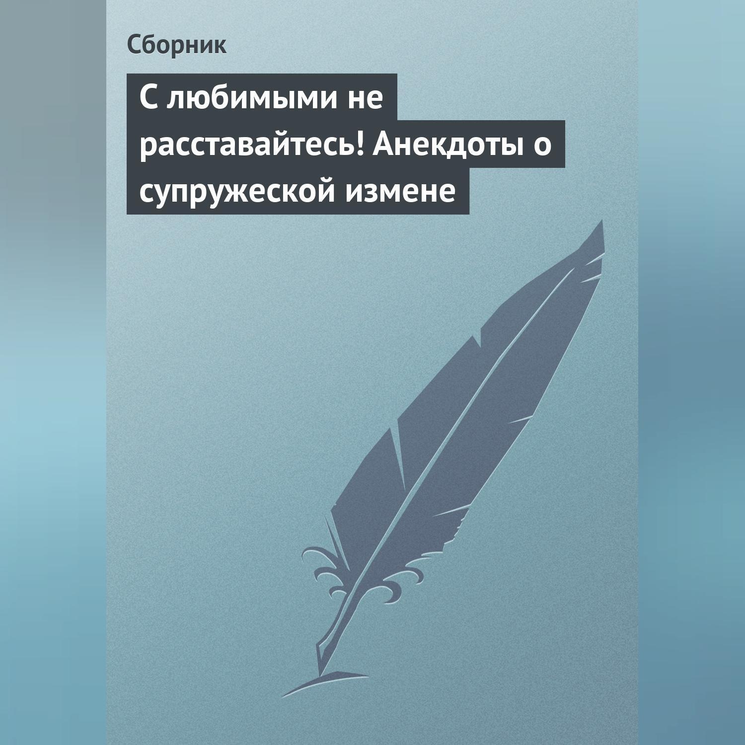 Обложка книги «С любимыми не расставайтесь! Анекдоты о супружеской измене»