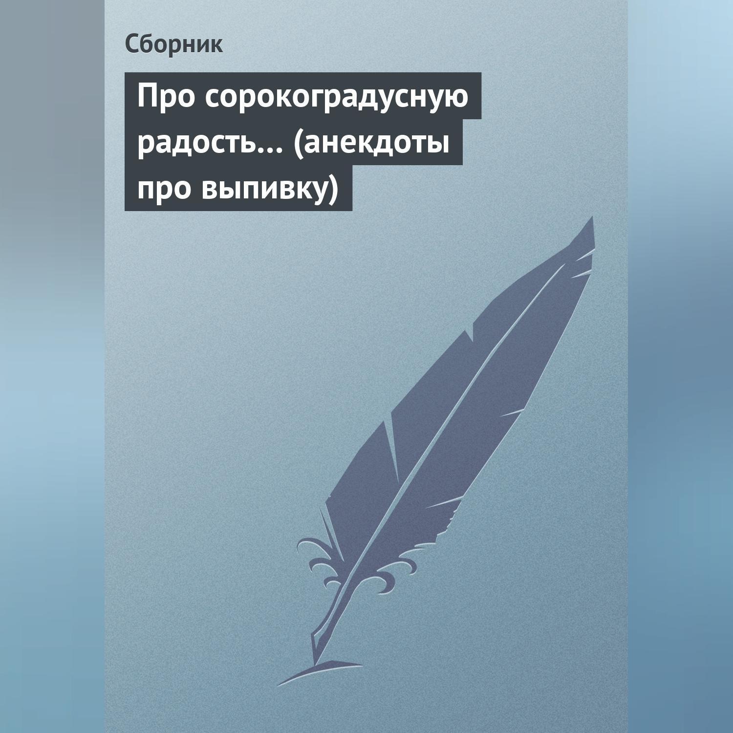 Обложка книги «Про сорокоградусную радость… (анекдоты про выпивку)»