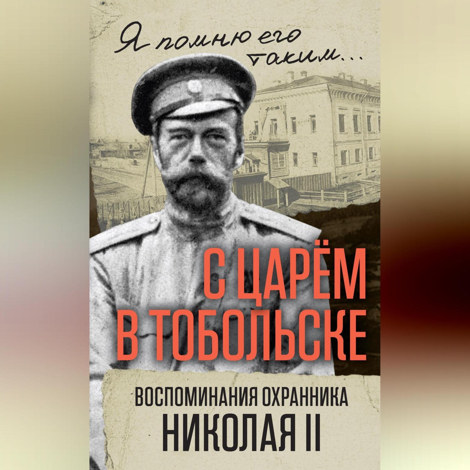 Обложка книги «С царем в Тобольске. Воспоминания охранника Николая II»