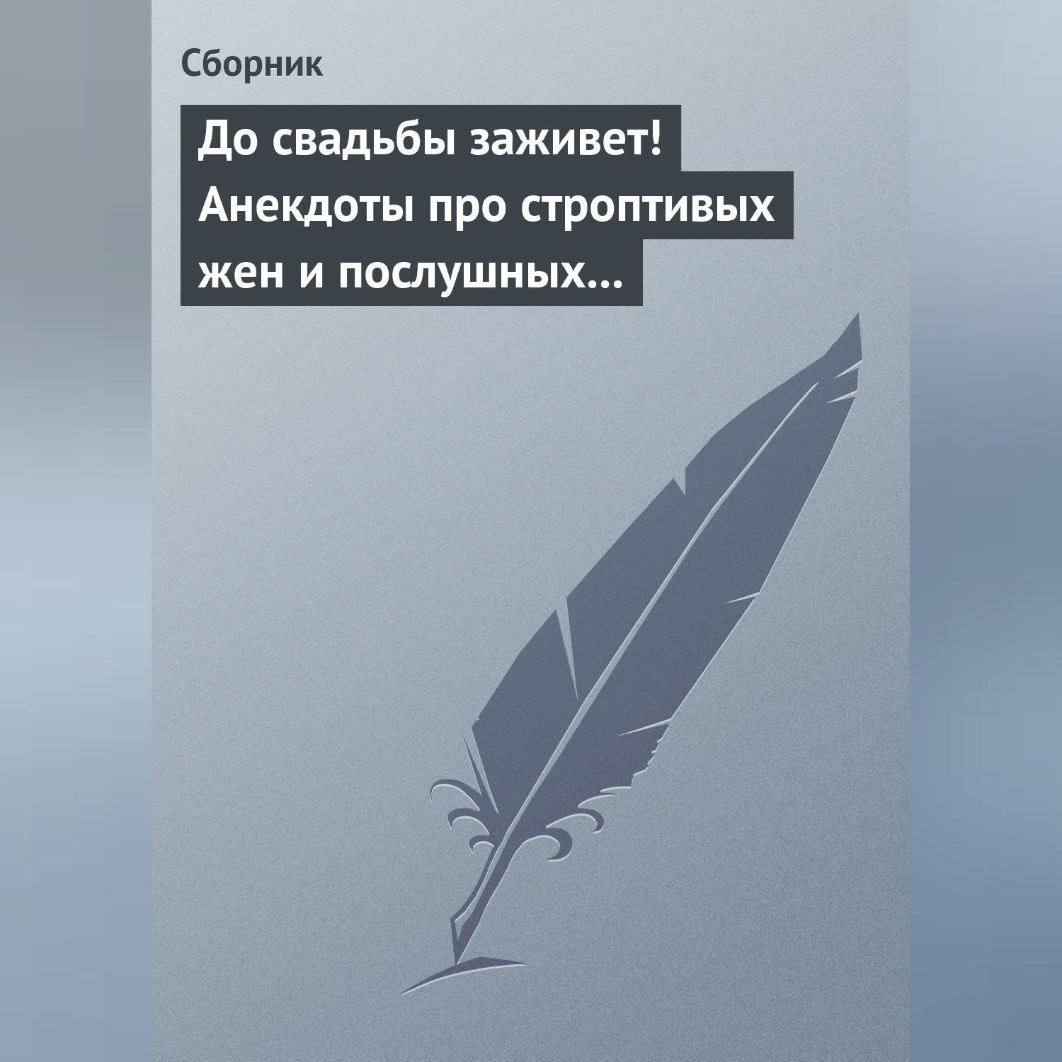 Обложка книги «До свадьбы заживет! Анекдоты про строптивых жен и послушных мужей»