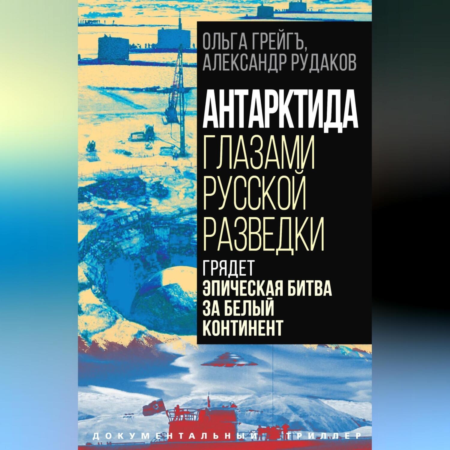 Обложка книги «Антарктида глазами русской разведки. Грядет эпическая битва за белый континент»
