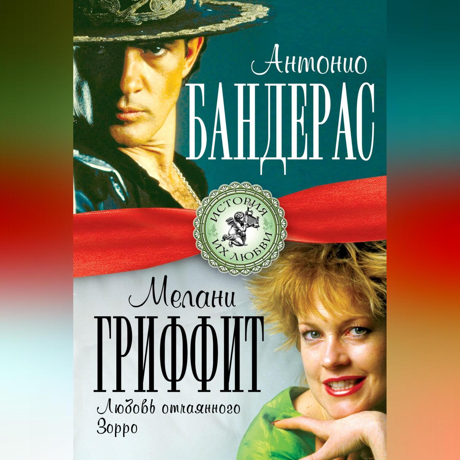 Обложка книги «Антонио Бандерас и Мелани Гриффит. Любовь отчаянного Зорро»