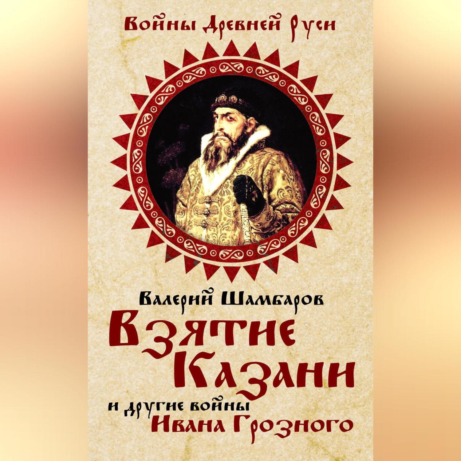 Обложка книги «Взятие Казани и другие войны Ивана Грозного»
