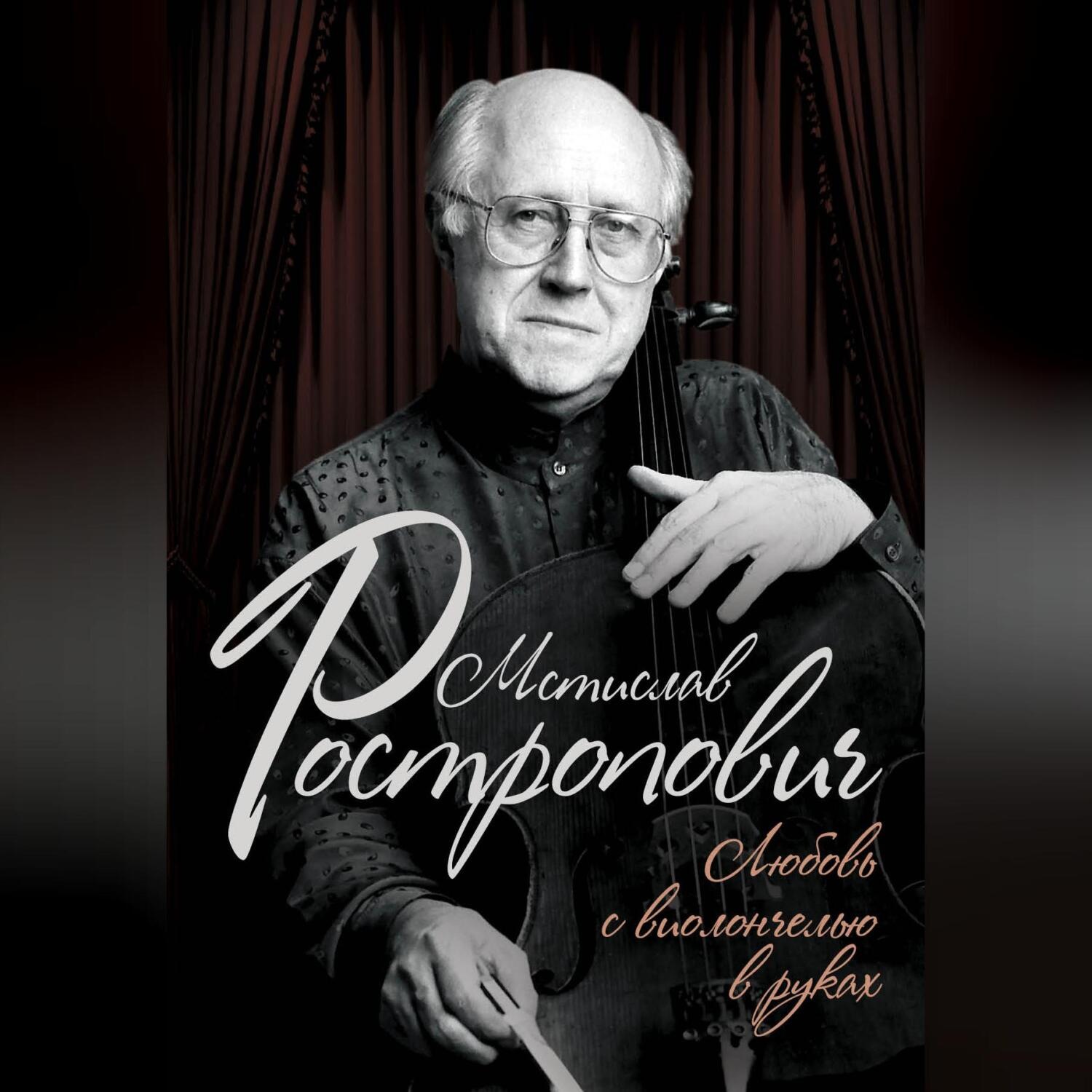 Обложка книги «Мстислав Ростропович. Любовь с виолончелью в руках»