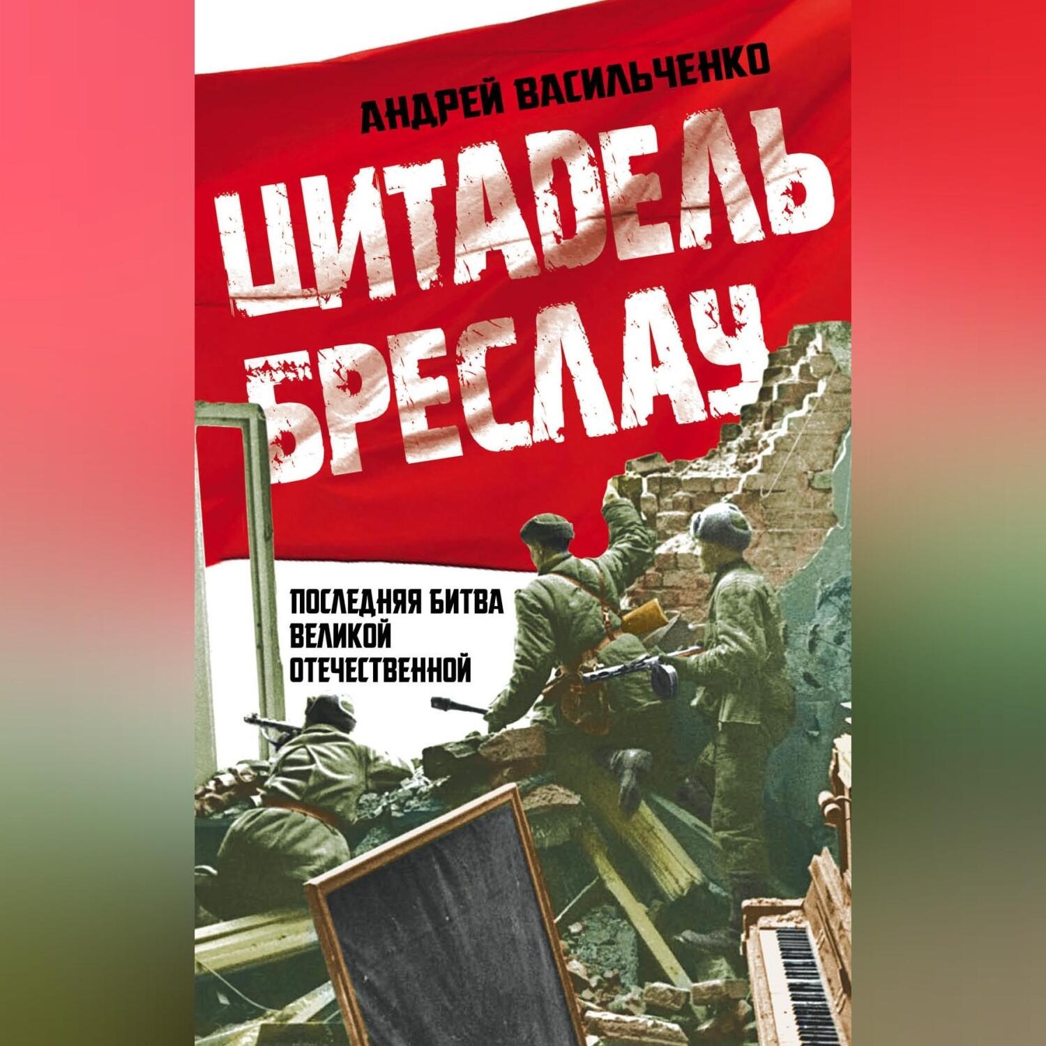 Обложка книги «Цитадель Бреслау. Последняя битва Великой Отечественной»