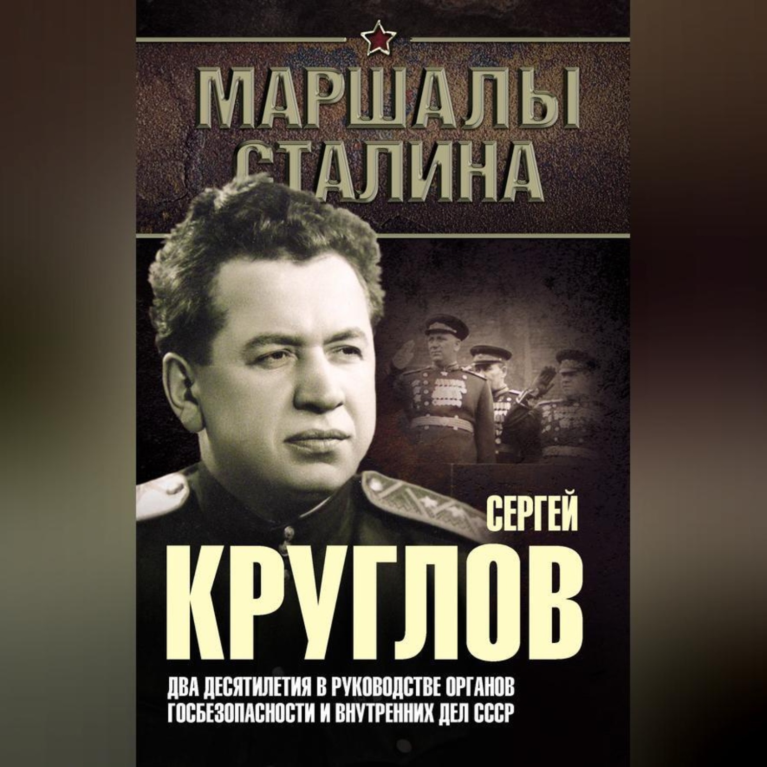 Обложка книги «Сергей Круглов. Два десятилетия в руководстве органов госбезопасности и внутренних дел СССР»