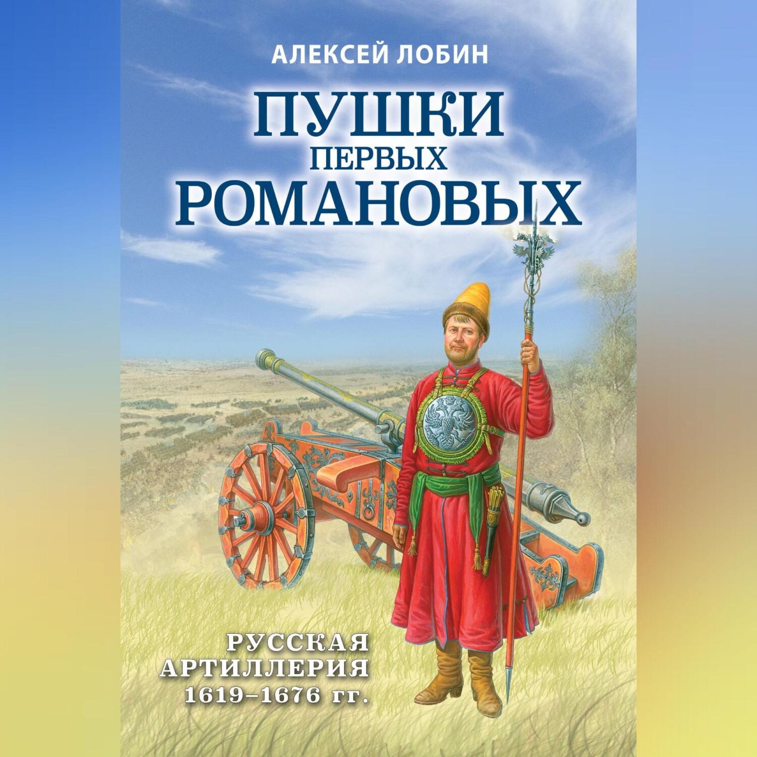 Обложка книги «Пушки первых Романовых. Русская артиллерия 1619–1676 гг»