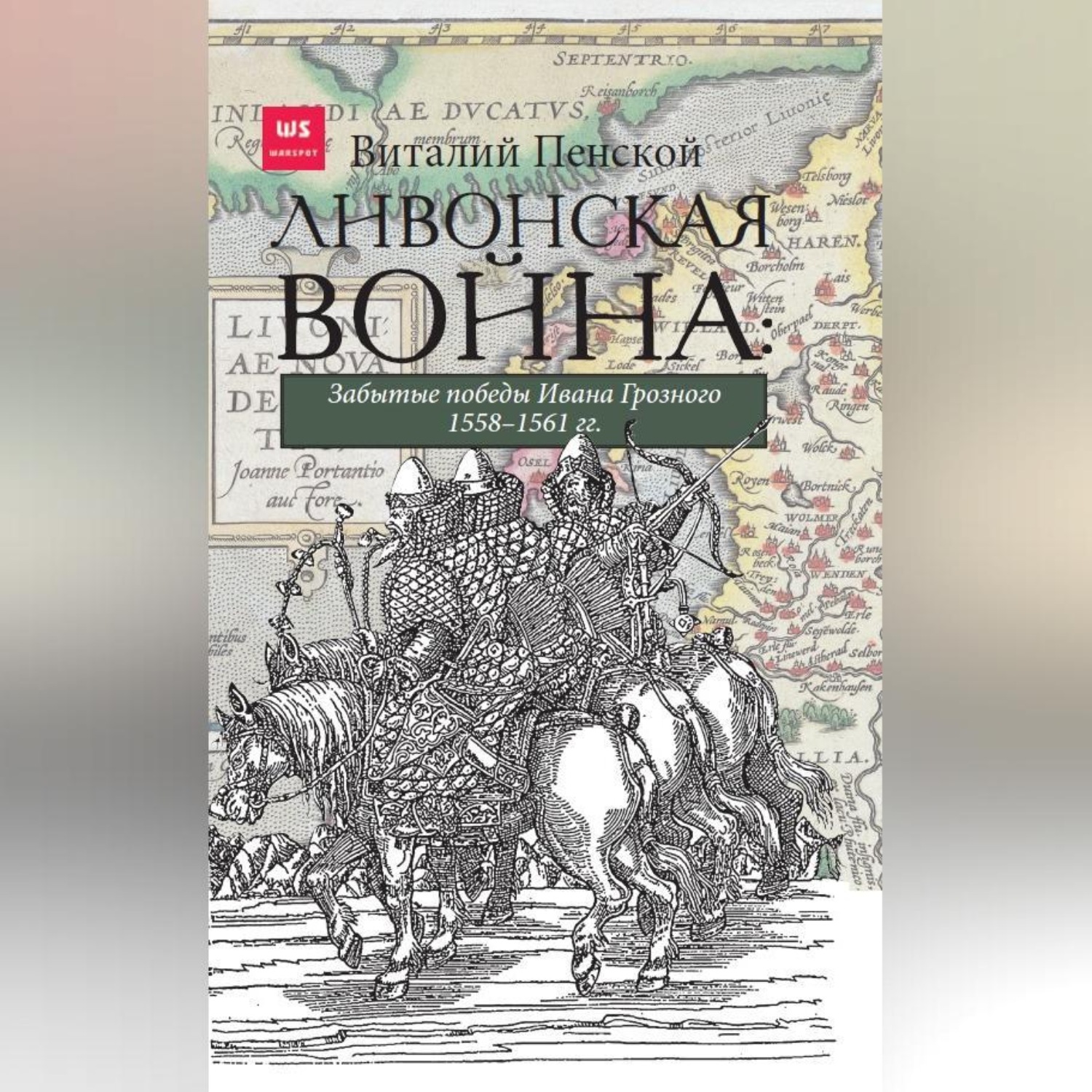 Обложка книги «Ливонская война: Забытые победы Ивана Грозного 1558–1561 гг.»